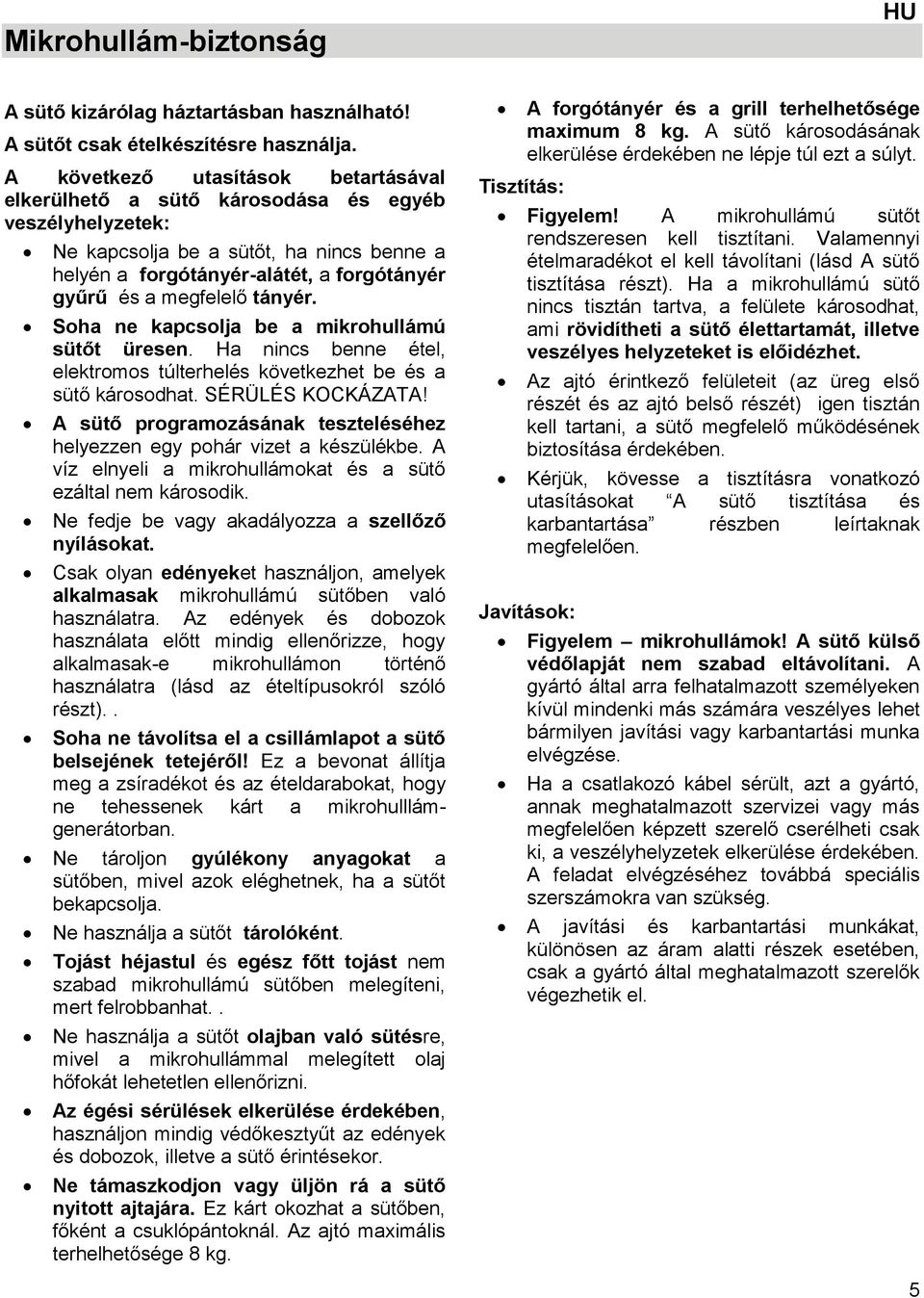 tányér. Soha ne kapcsolja be a mikrohullámú sütőt üresen. Ha nincs benne étel, elektromos túlterhelés következhet be és a sütő károsodhat. SÉRÜLÉS KOCKÁZATA!