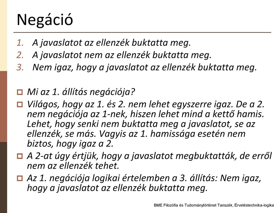 Lehet, hogy senki nem buktatta meg a javaslatot, se az ellenzék, se más. Vagyis az 1. hamissága esetén nem biztos, hogy igaz a 2.
