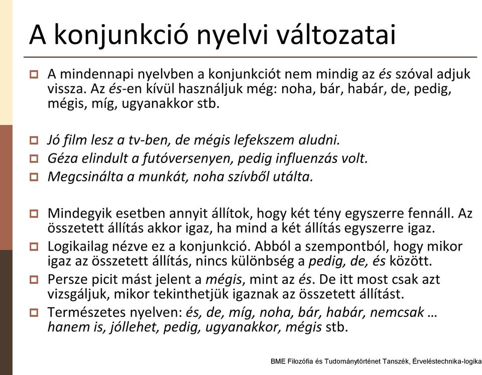 Mindegyik esetben annyit állítok, hogy két tény egyszerre fennáll. Az összetett állítás akkor igaz, ha mind a két állítás egyszerre igaz. Logikailag nézve ez a konjunkció.