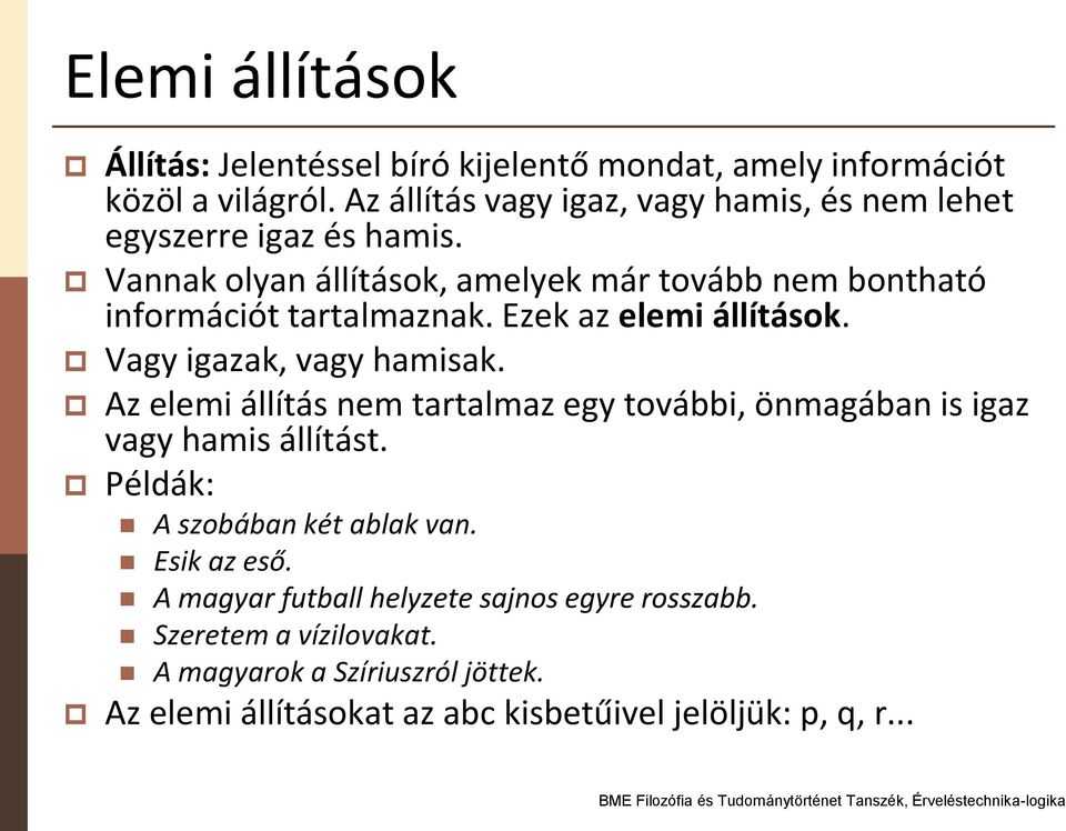 Vannak olyan állítások, amelyek már tovább nem bontható információt tartalmaznak. Ezek az elemi állítások. Vagy igazak, vagy hamisak.