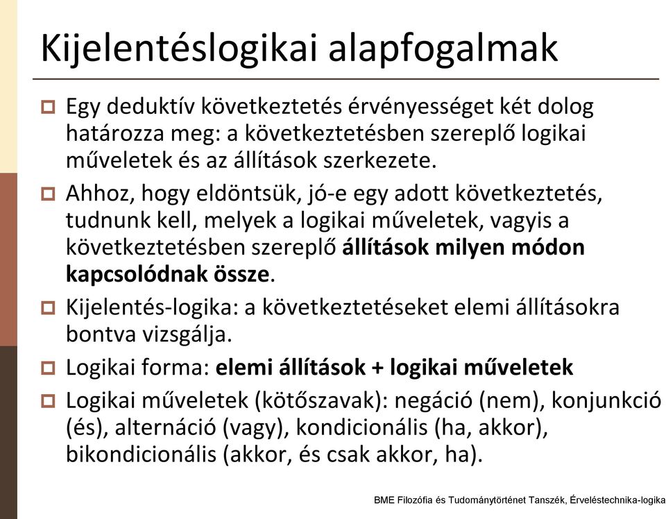 Ahhoz, hogy eldöntsük, jó-e egy adott következtetés, tudnunk kell, melyek a logikai műveletek, vagyis a következtetésben szereplő állítások milyen módon
