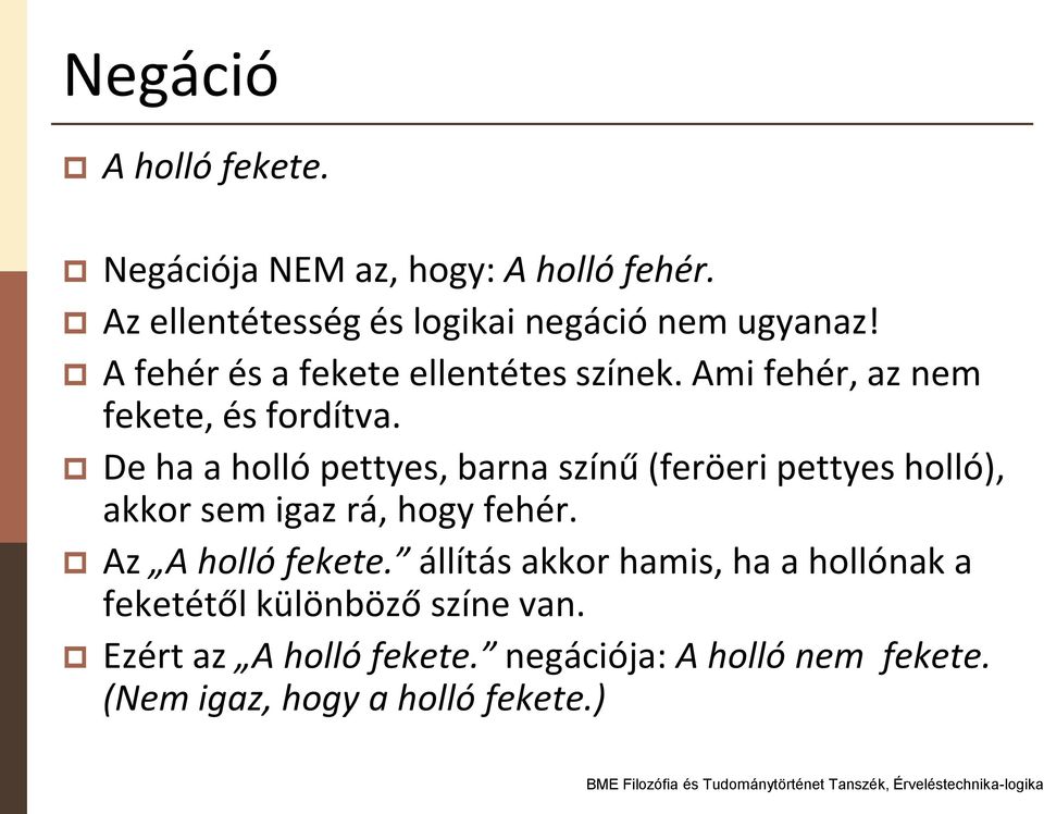De ha a holló pettyes, barna színű (feröeri pettyes holló), akkor sem igaz rá, hogy fehér. Az A holló fekete.