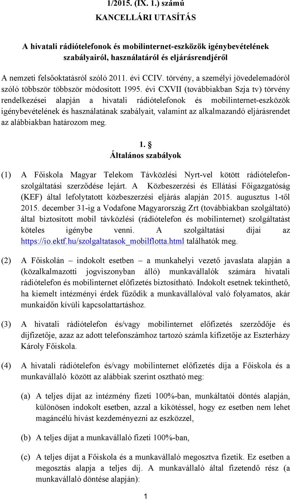 évi CXVII (továbbiakban Szja tv) törvény rendelkezései alapján a hivatali rádiótelefonok és mobilinternet-eszközök igénybevételének és használatának szabályait, valamint az alkalmazandó eljárásrendet