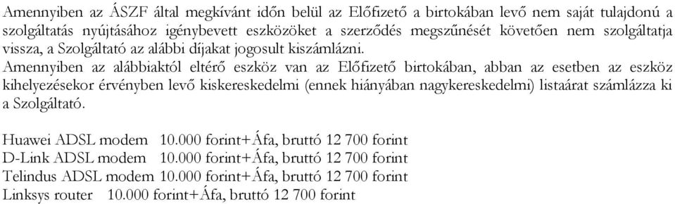 Amennyiben az alábbiaktól eltérő eszköz van az Előfizető birtokában, abban az esetben az eszköz kihelyezésekor érvényben levő kiskereskedelmi (ennek hiányában