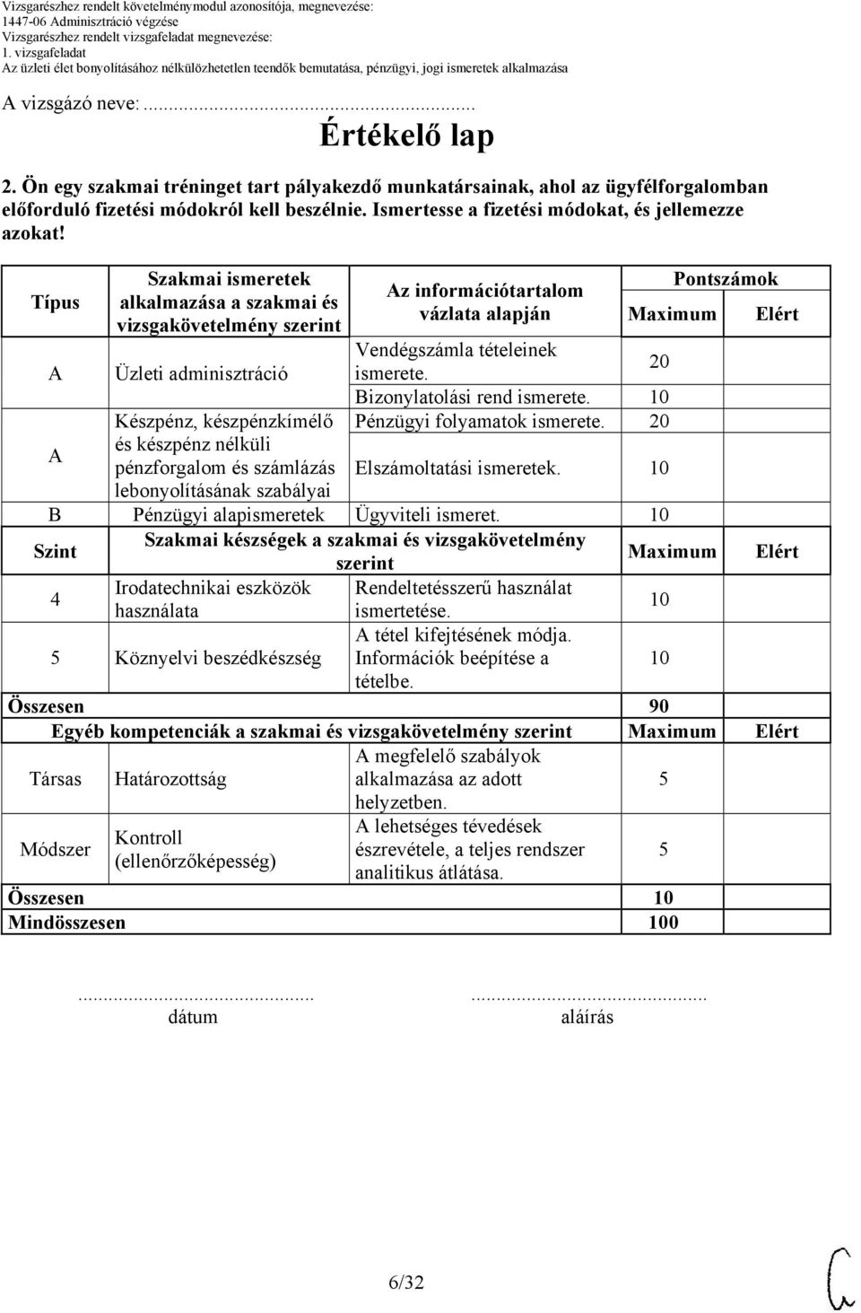 Típus Szakmai ismeretek alkalmazása a szakmai és vizsgakövetelmény szerint Üzleti adminisztráció Készpénz, készpénzkímélő és készpénz nélküli pénzforgalom és számlázás lebonyolításának szabályai z