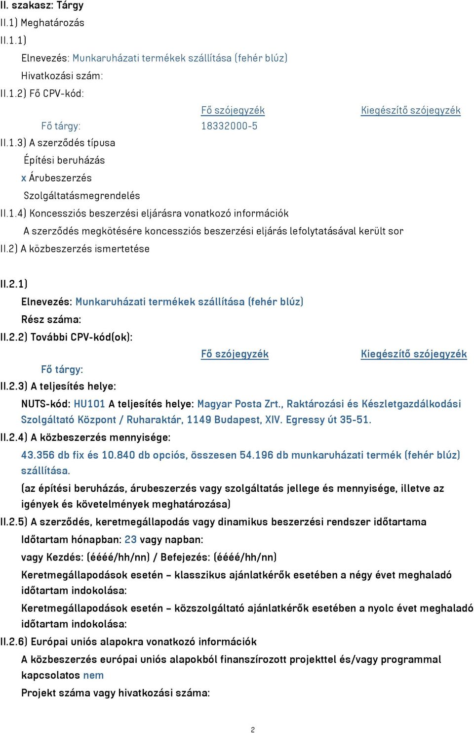 A közbeszerzés ismertetése II.2.1) Elnevezés: Munkaruházati termékek szállítása (fehér blúz) Rész száma: II.2.2) További CPV-kód(ok): Fő tárgy: II.2.3) A teljesítés helye: A teljesítés helye: Magyar Posta Zrt.