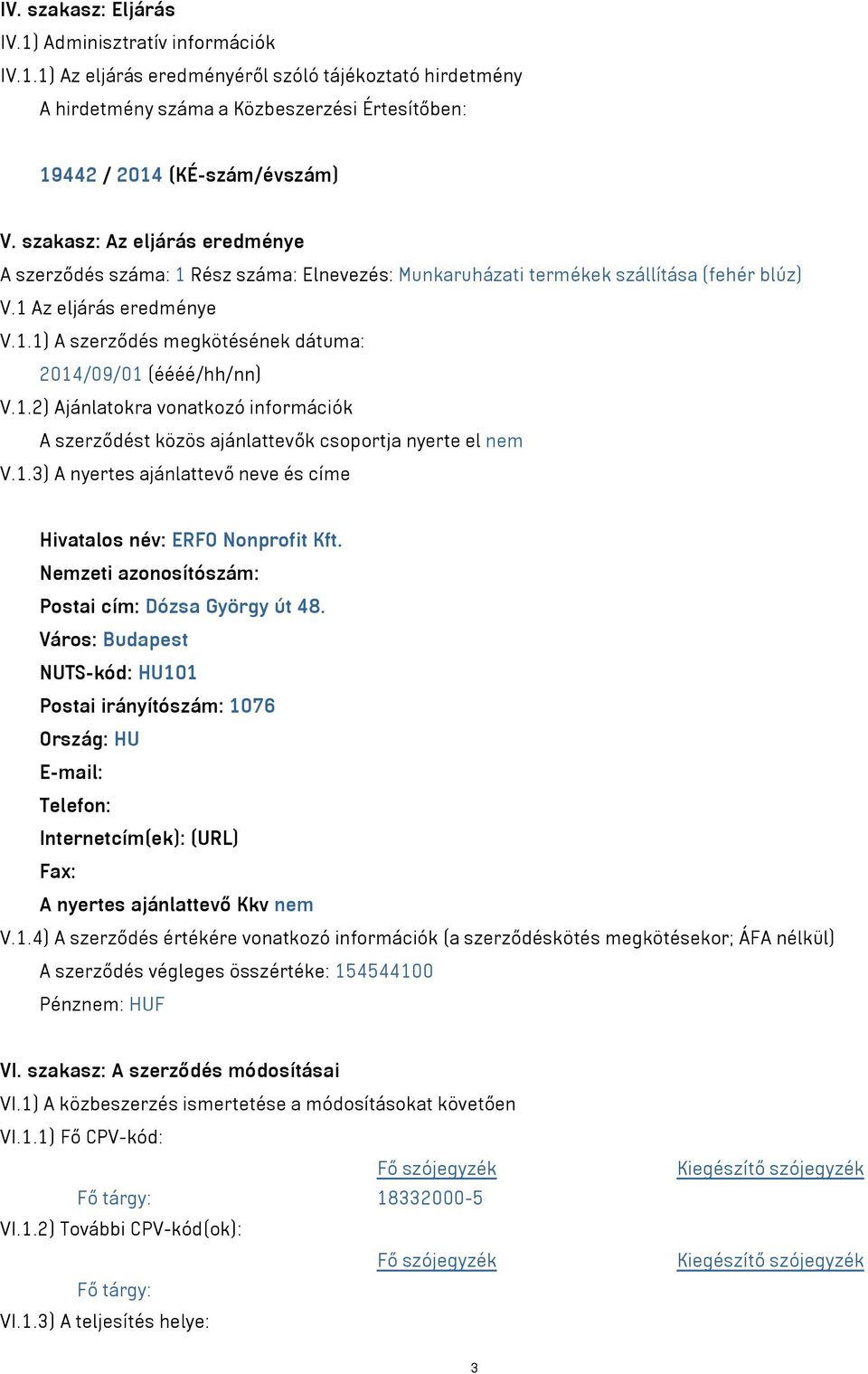 1.2) Ajánlatokra vonatkozó információk A szerződést közös ajánlattevők csoportja nyerte el nem V.1.3) A nyertes ajánlattevő neve és címe Hivatalos név: ERFO Nonprofit Kft.