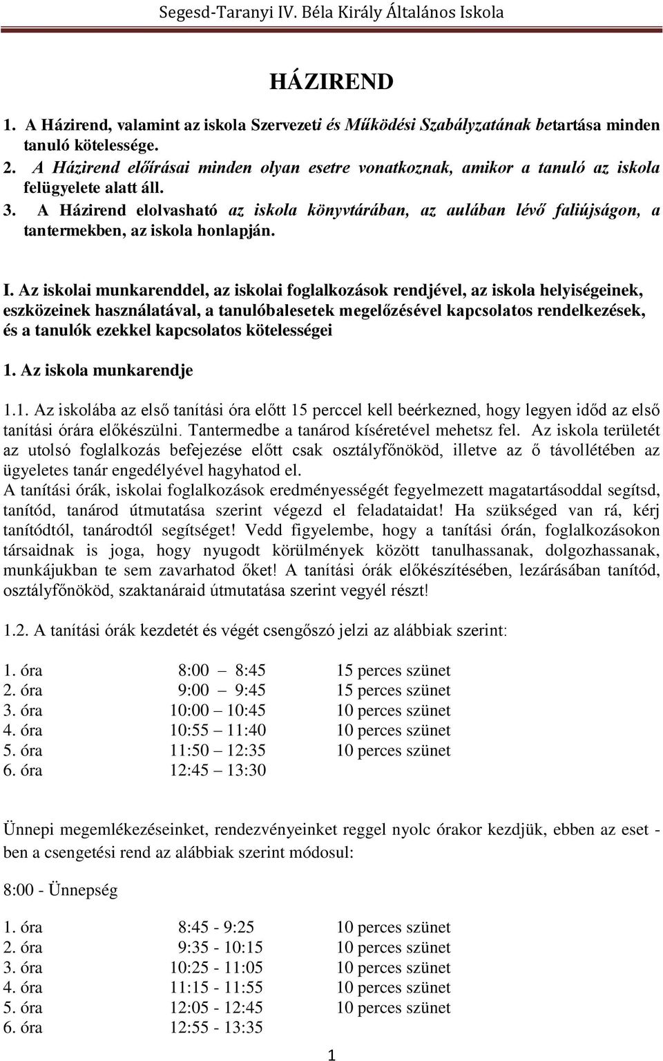 A Házirend elolvasható az iskola könyvtárában, az aulában lévő faliújságon, a tantermekben, az iskola honlapján. I.