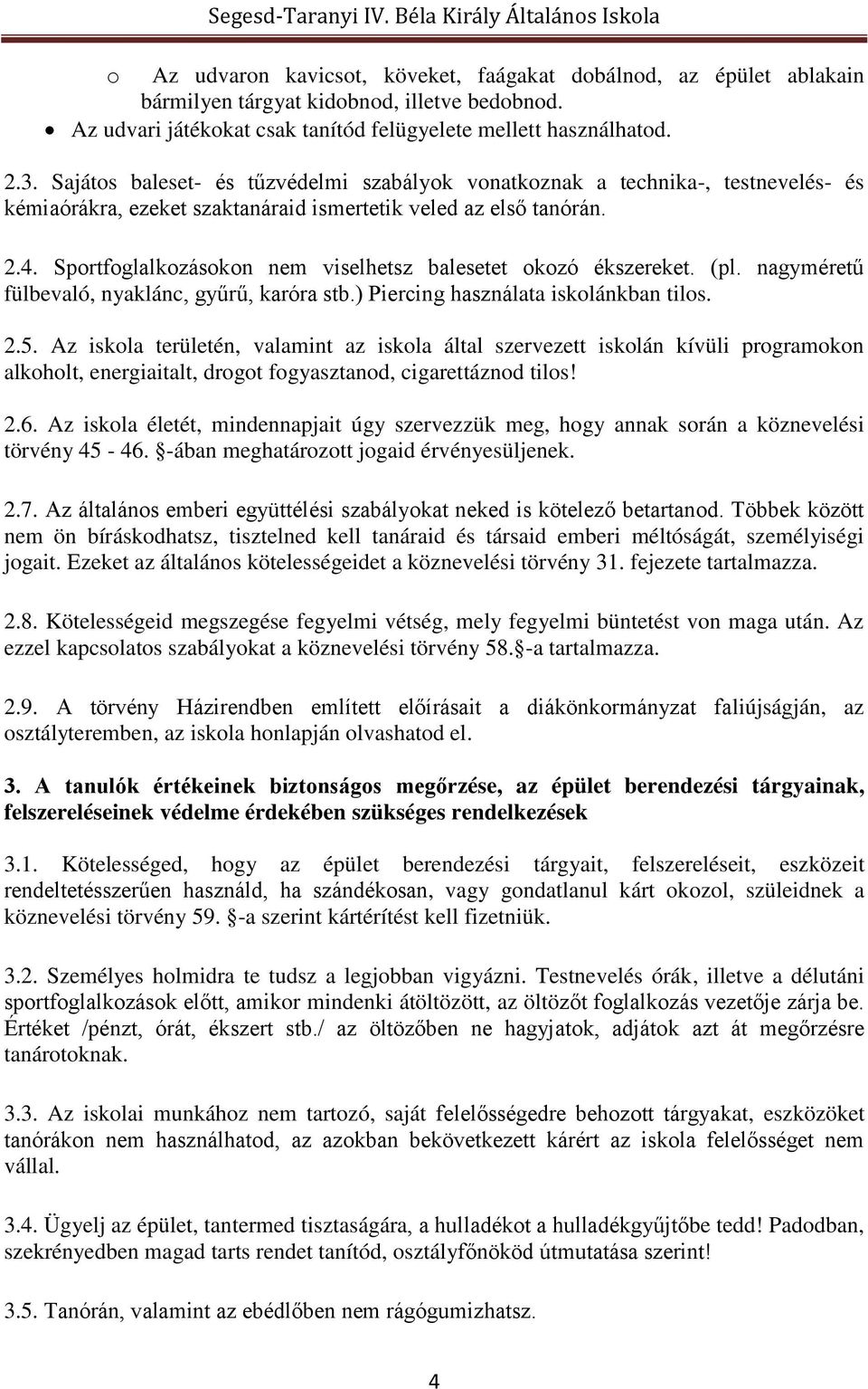 Sportfoglalkozásokon nem viselhetsz balesetet okozó ékszereket. (pl. nagyméretű fülbevaló, nyaklánc, gyűrű, karóra stb.) Piercing használata iskolánkban tilos. 2.5.