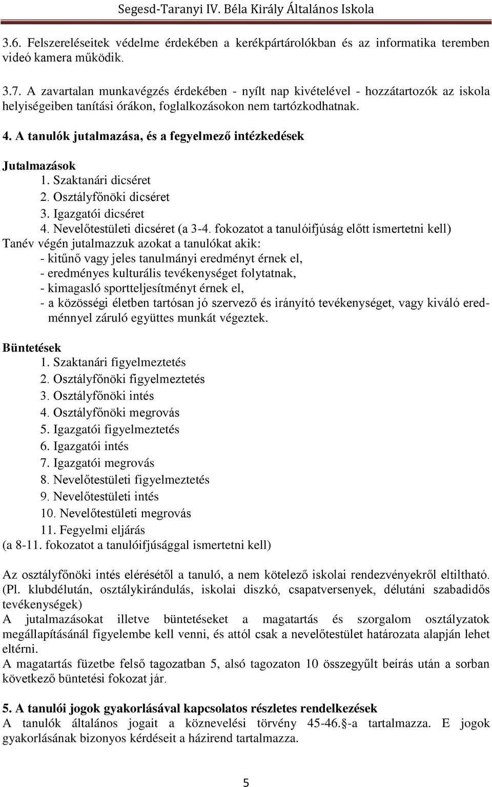 A tanulók jutalmazása, és a fegyelmező intézkedések Jutalmazások 1. Szaktanári dicséret 2. Osztályfőnöki dicséret 3. Igazgatói dicséret 4. Nevelőtestületi dicséret (a 3-4.