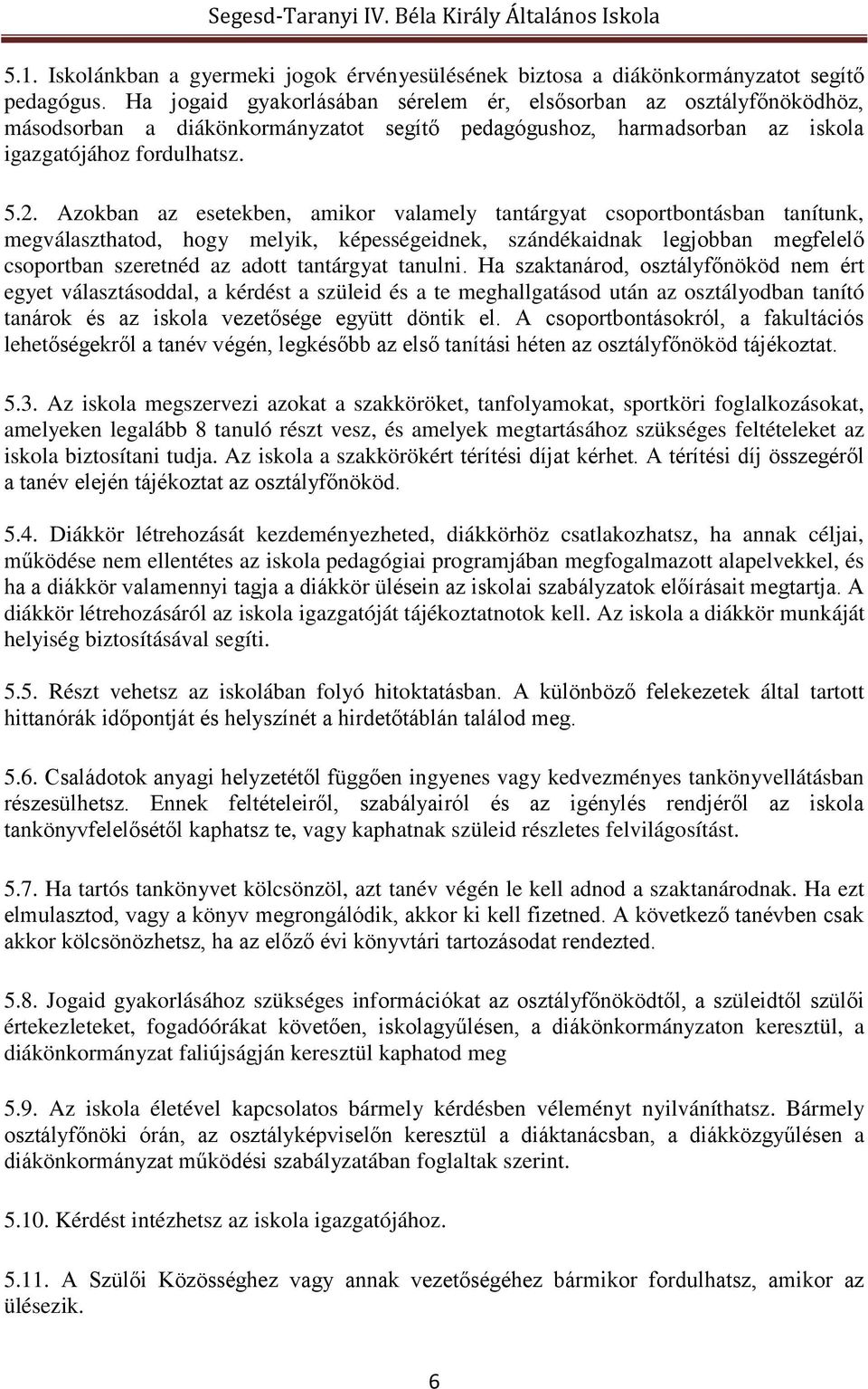 Azokban az esetekben, amikor valamely tantárgyat csoportbontásban tanítunk, megválaszthatod, hogy melyik, képességeidnek, szándékaidnak legjobban megfelelő csoportban szeretnéd az adott tantárgyat