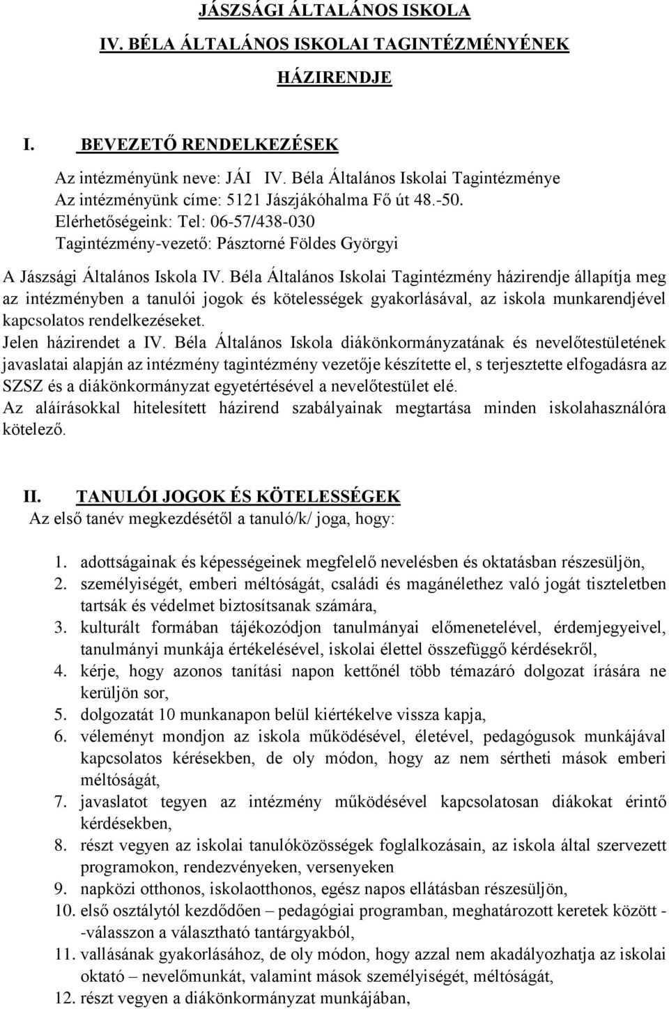 Elérhetőségeink: Tel: 06-57/438-030 Tagintézmény-vezető: Pásztorné Földes Györgyi A Jászsági Általános Iskola IV.