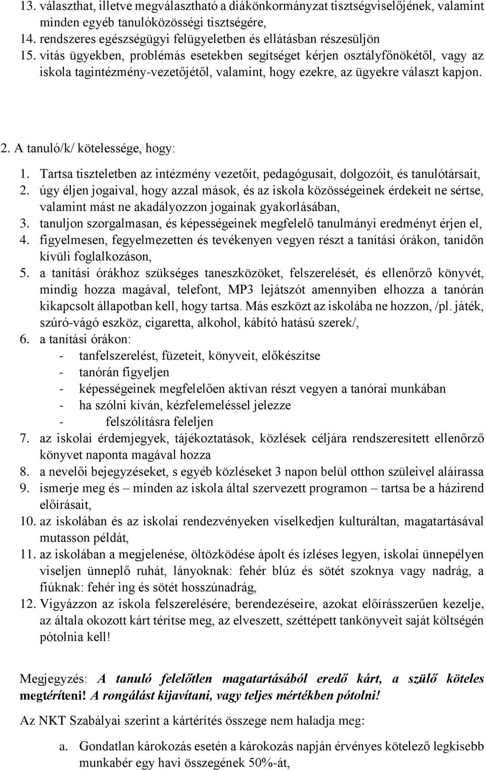 vitás ügyekben, problémás esetekben segítséget kérjen osztályfőnökétől, vagy az iskola tagintézmény-vezetőjétől, valamint, hogy ezekre, az ügyekre választ kapjon. 2. A tanuló/k/ kötelessége, hogy: 1.