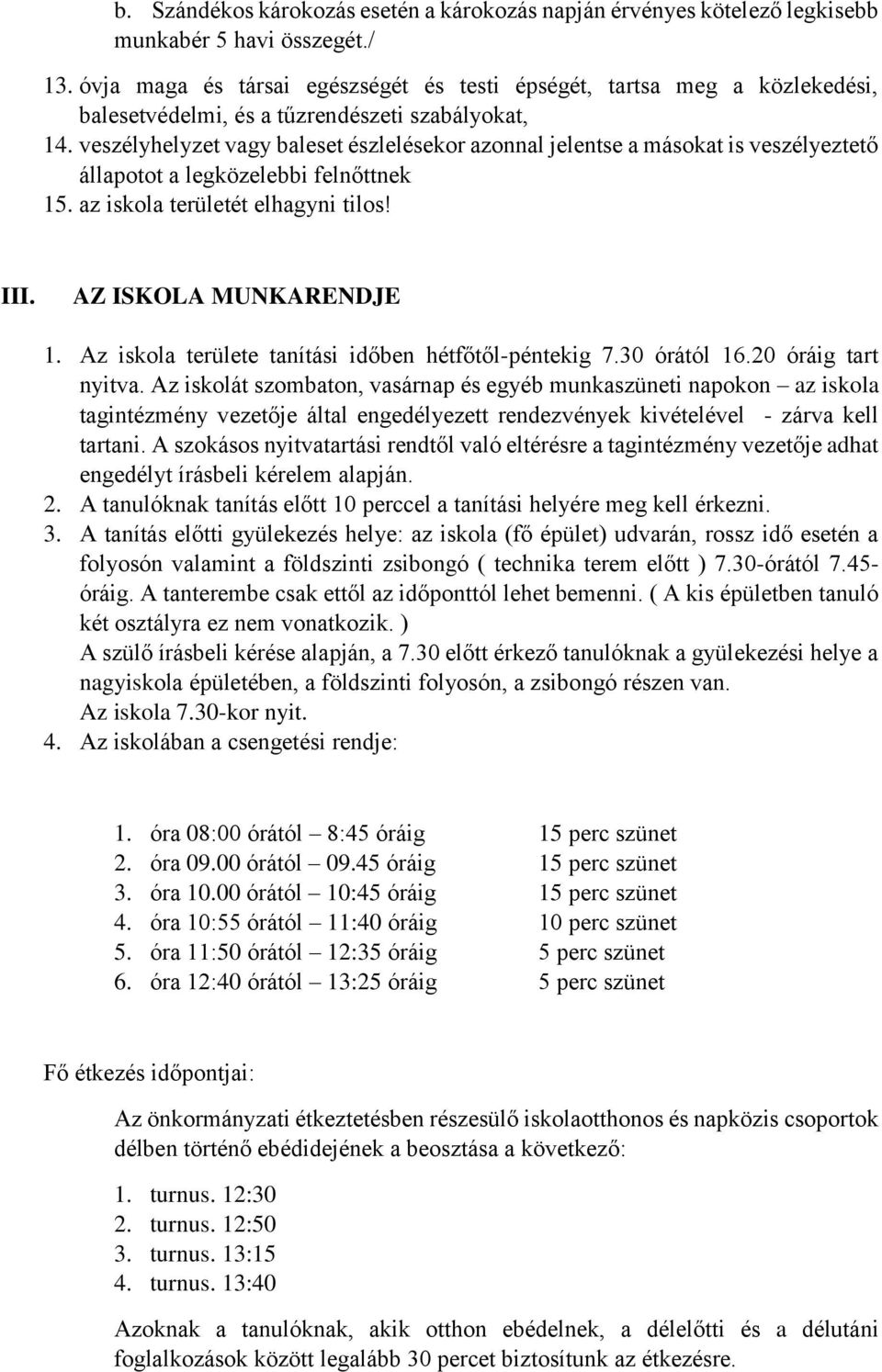 veszélyhelyzet vagy baleset észlelésekor azonnal jelentse a másokat is veszélyeztető állapotot a legközelebbi felnőttnek 15. az iskola területét elhagyni tilos! III. AZ ISKOLA MUNKARENDJE 1.