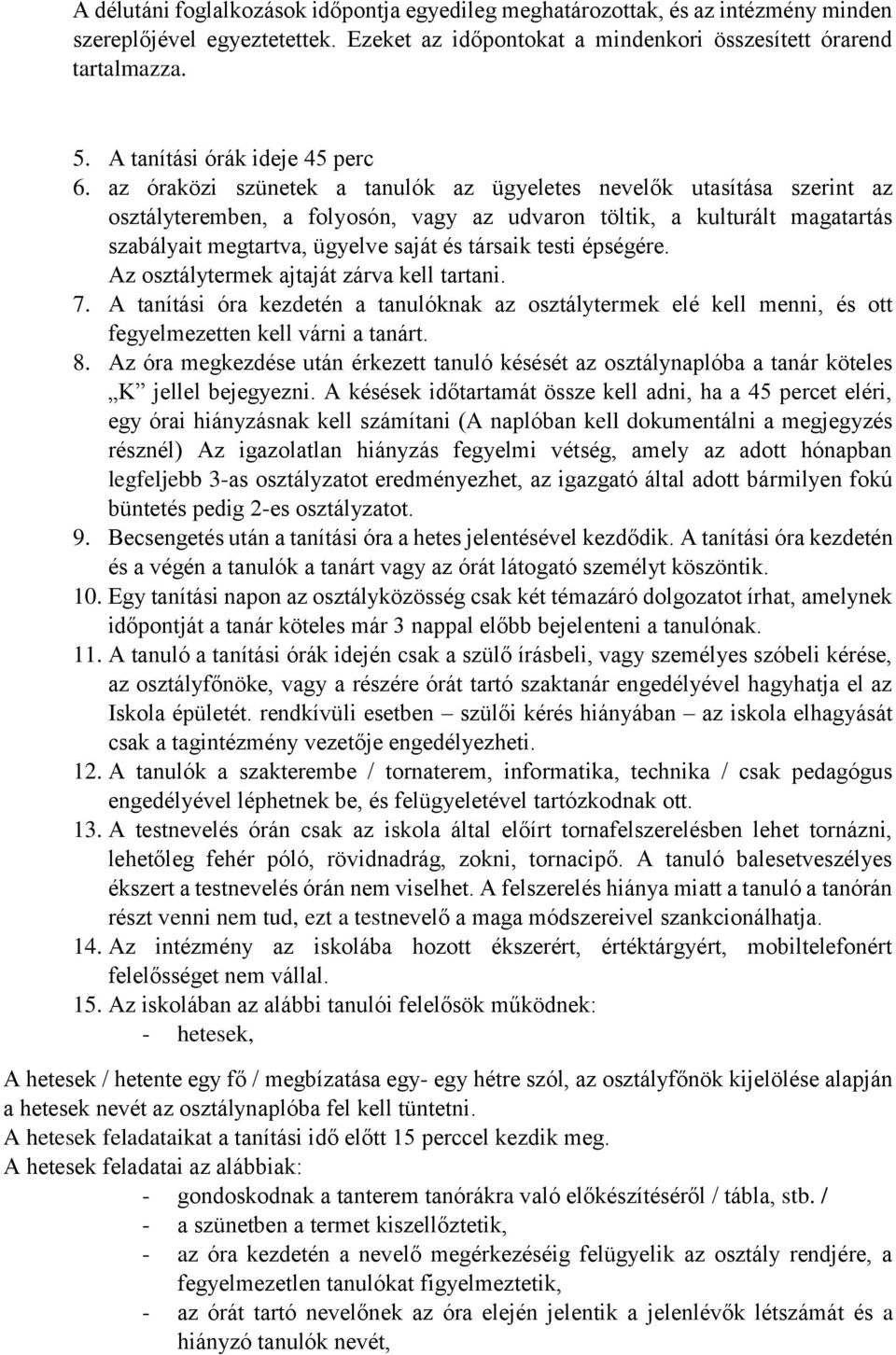 az óraközi szünetek a tanulók az ügyeletes nevelők utasítása szerint az osztályteremben, a folyosón, vagy az udvaron töltik, a kulturált magatartás szabályait megtartva, ügyelve saját és társaik