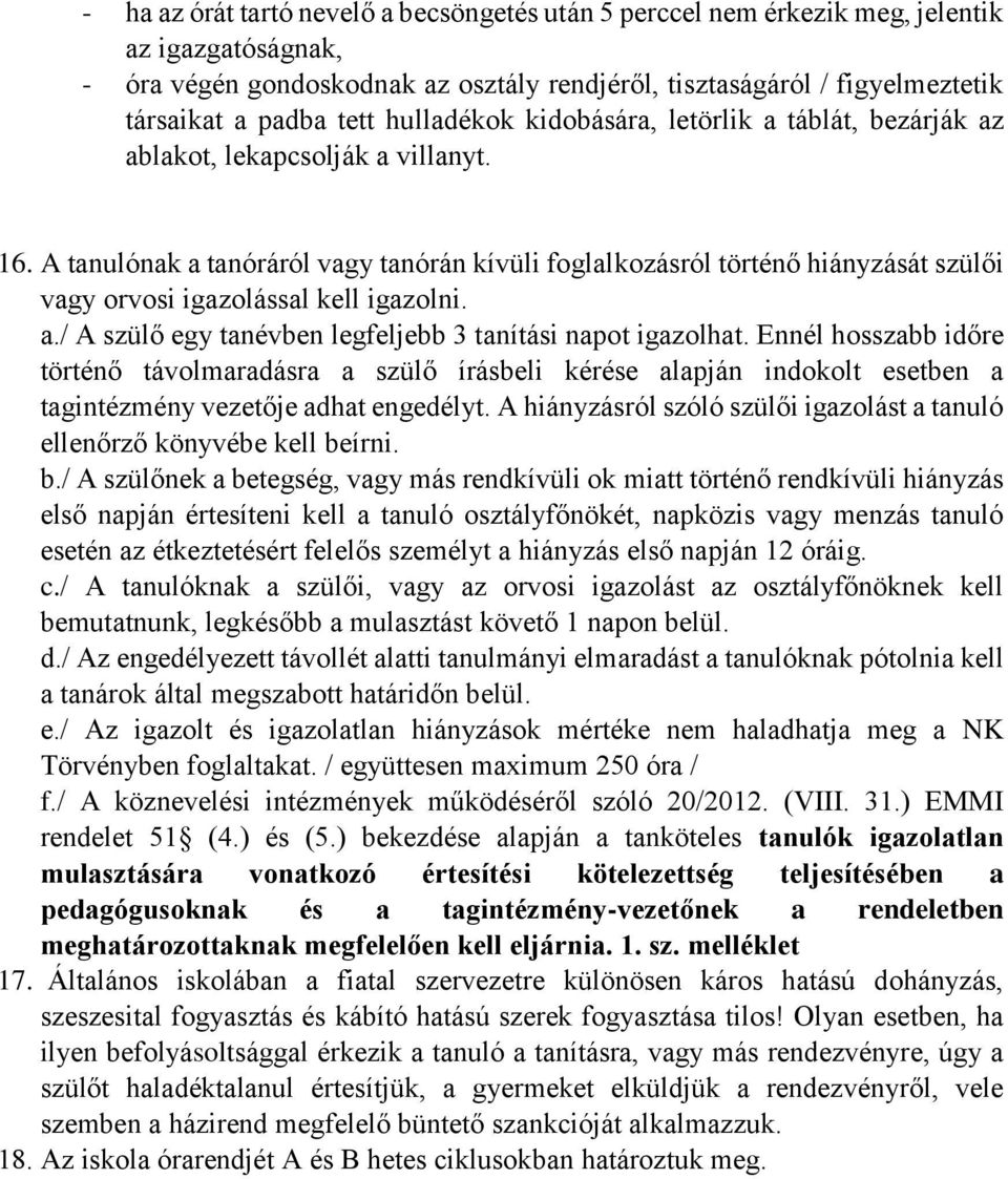 A tanulónak a tanóráról vagy tanórán kívüli foglalkozásról történő hiányzását szülői vagy orvosi igazolással kell igazolni. a./ A szülő egy tanévben legfeljebb 3 tanítási napot igazolhat.