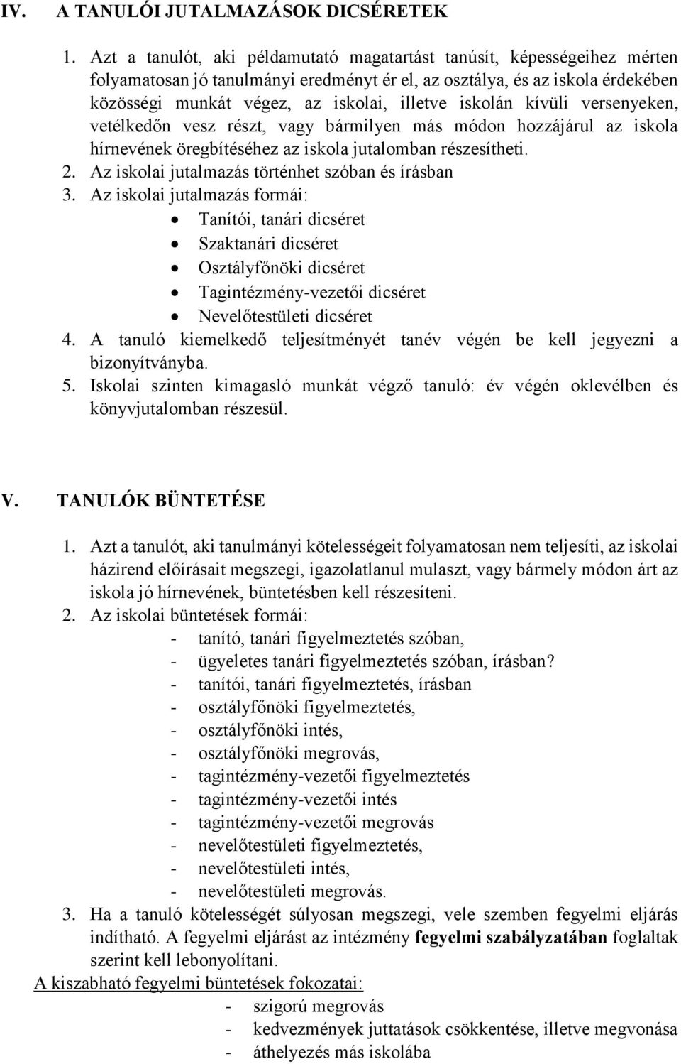 iskolán kívüli versenyeken, vetélkedőn vesz részt, vagy bármilyen más módon hozzájárul az iskola hírnevének öregbítéséhez az iskola jutalomban részesítheti. 2.
