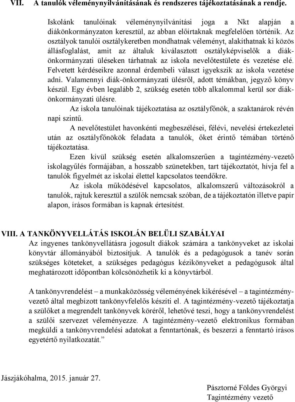 Az osztályok tanulói osztálykeretben mondhatnak véleményt, alakíthatnak ki közös állásfoglalást, amit az általuk kiválasztott osztályképviselők a diákönkormányzati üléseken tárhatnak az iskola