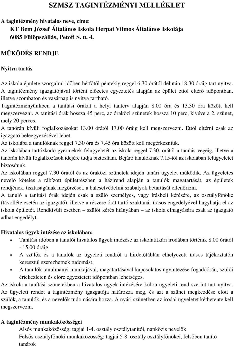 A tagintézmény igazgatójával történt előzetes egyeztetés alapján az épület ettől eltérő időpontban, illetve szombaton és vasárnap is nyitva tartható.