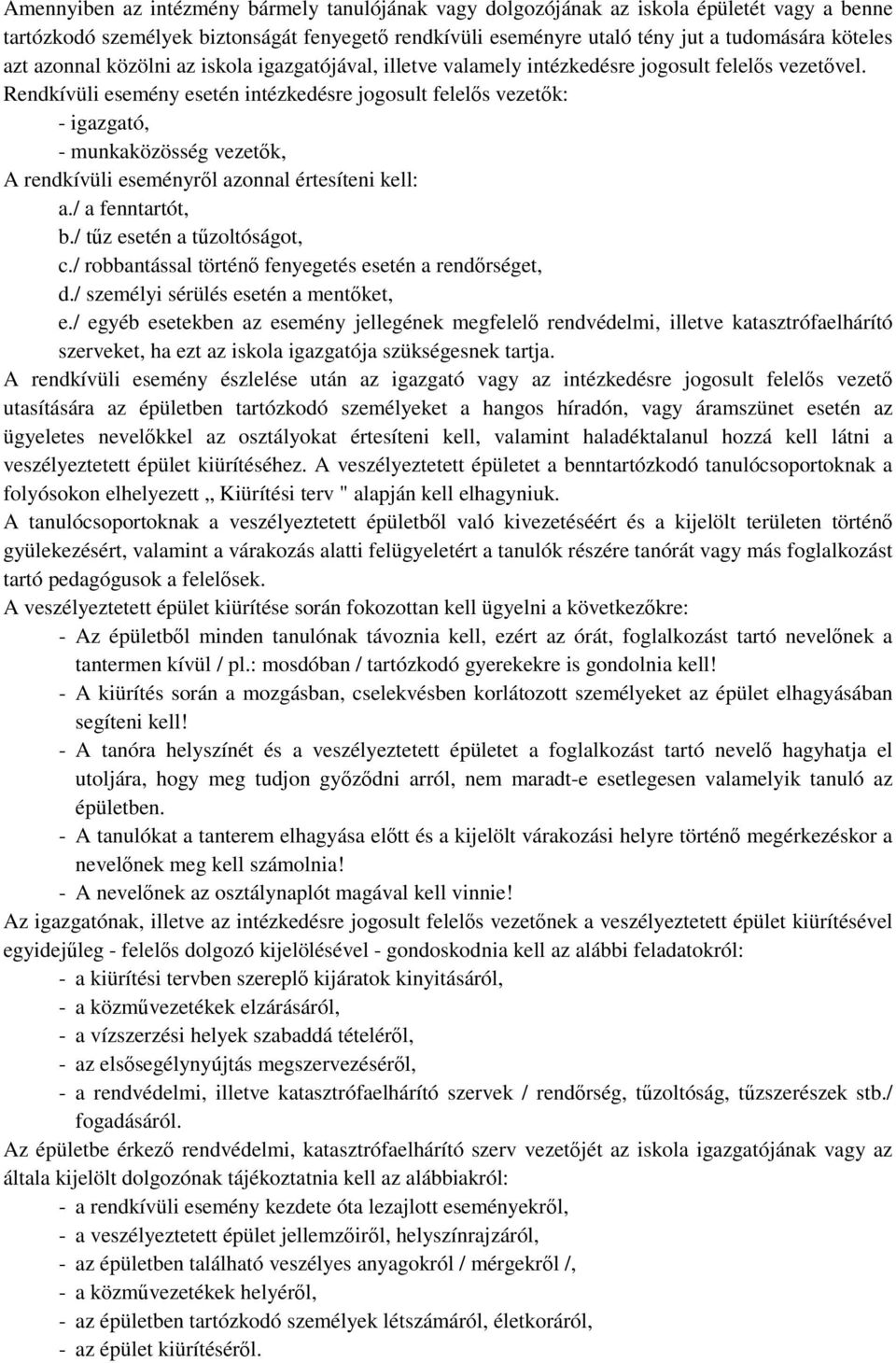 Rendkívüli esemény esetén intézkedésre jogosult felelős vezetők: - igazgató, - munkaközösség vezetők, A rendkívüli eseményről azonnal értesíteni kell: a./ a fenntartót, b.