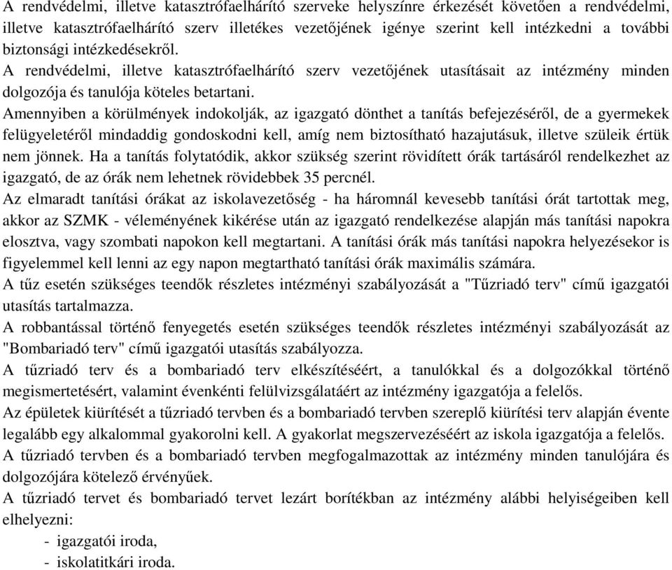 Amennyiben a körülmények indokolják, az igazgató dönthet a tanítás befejezéséről, de a gyermekek felügyeletéről mindaddig gondoskodni kell, amíg nem biztosítható hazajutásuk, illetve szüleik értük