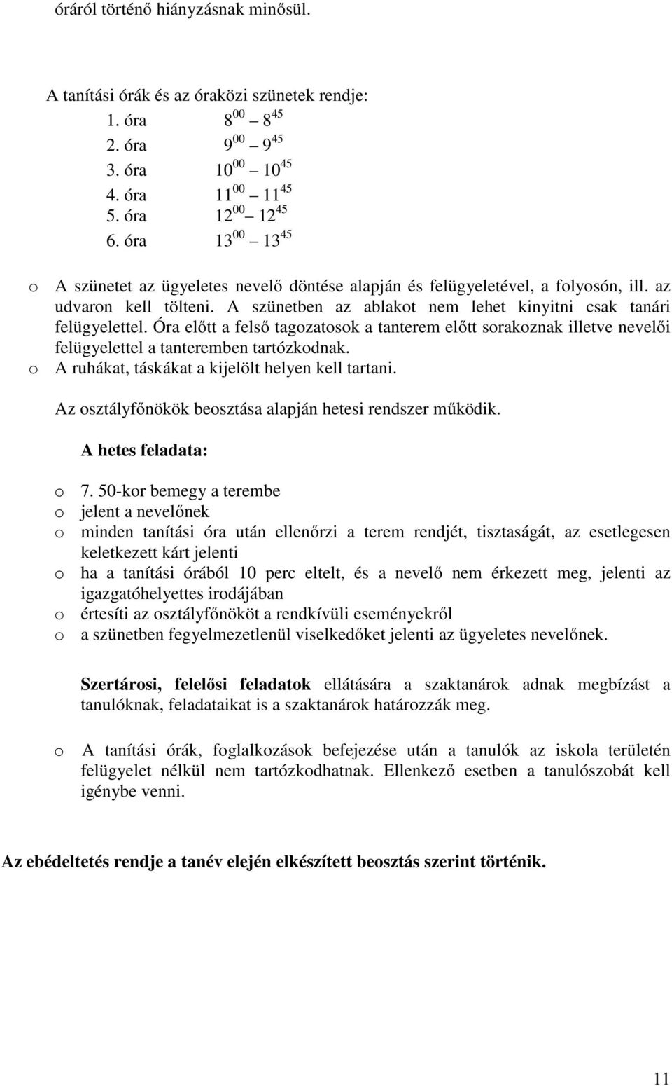 Óra előtt a felső tagozatosok a tanterem előtt sorakoznak illetve nevelői felügyelettel a tanteremben tartózkodnak. o A ruhákat, táskákat a kijelölt helyen kell tartani.