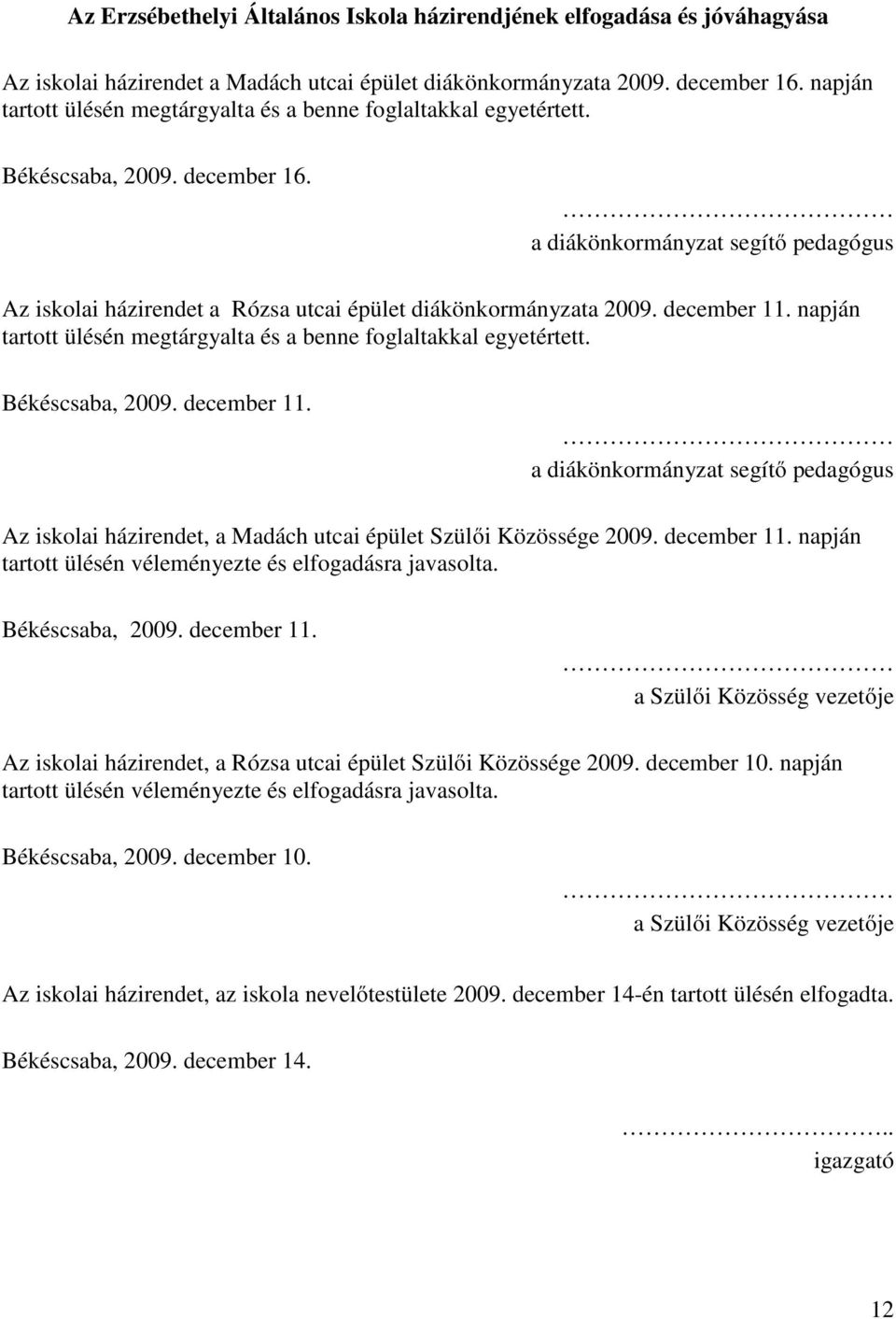 a diákönkormányzat segítő pedagógus Az iskolai házirendet a Rózsa utcai épület diákönkormányzata 2009. december 11. napján tartott ülésén megtárgyalta és a benne foglaltakkal egyetértett.