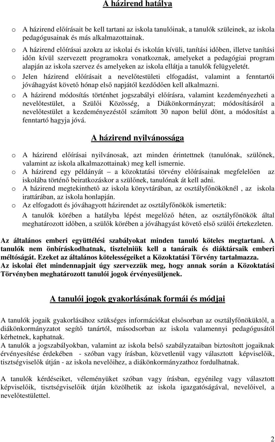 és amelyeken az iskola ellátja a tanulók felügyeletét. o Jelen házirend előírásait a nevelőtestületi elfogadást, valamint a fenntartói jóváhagyást követő hónap első napjától kezdődően kell alkalmazni.