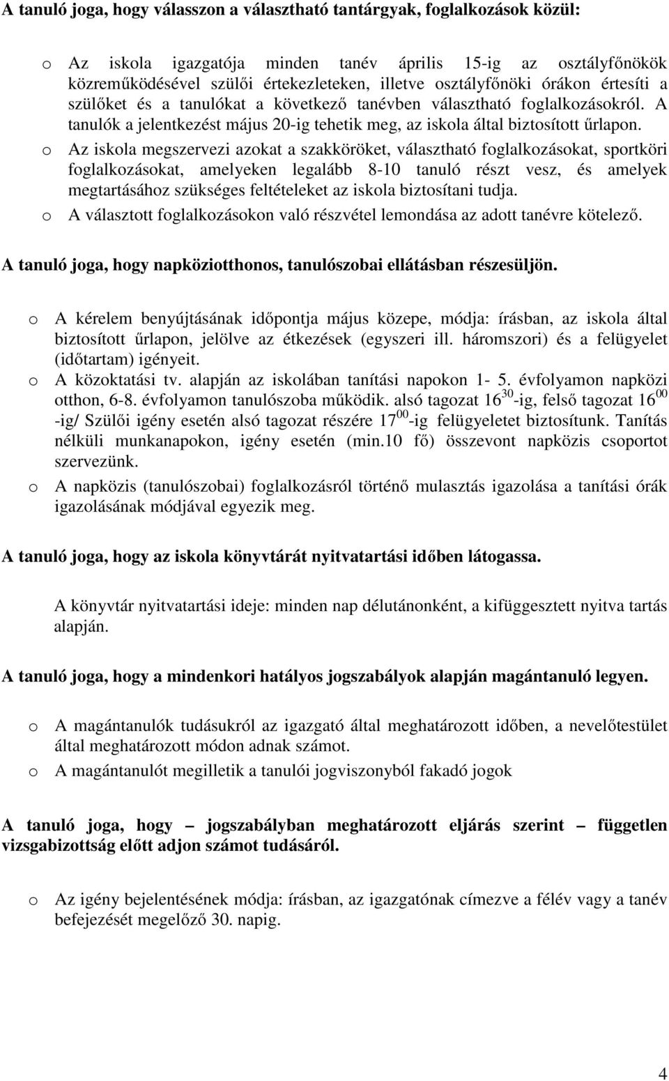 o Az iskola megszervezi azokat a szakköröket, választható foglalkozásokat, sportköri foglalkozásokat, amelyeken legalább 8-10 tanuló részt vesz, és amelyek megtartásához szükséges feltételeket az