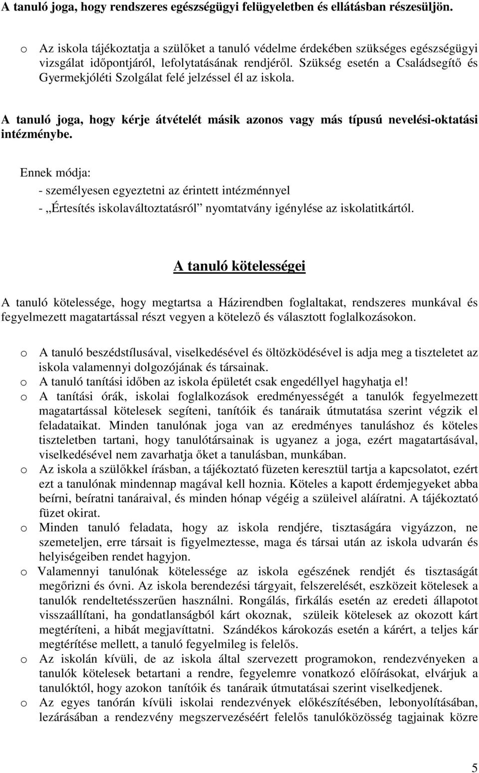 Szükség esetén a Családsegítő és Gyermekjóléti Szolgálat felé jelzéssel él az iskola. A tanuló joga, hogy kérje átvételét másik azonos vagy más típusú nevelési-oktatási intézménybe.