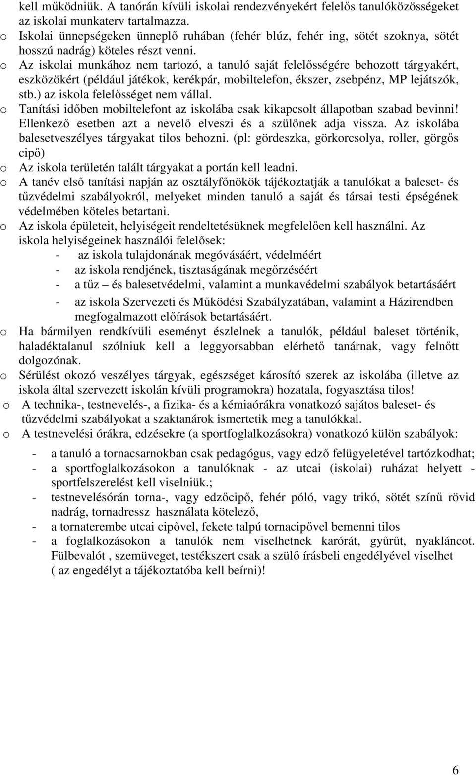 o Az iskolai munkához nem tartozó, a tanuló saját felelősségére behozott tárgyakért, eszközökért (például játékok, kerékpár, mobiltelefon, ékszer, zsebpénz, MP lejátszók, stb.