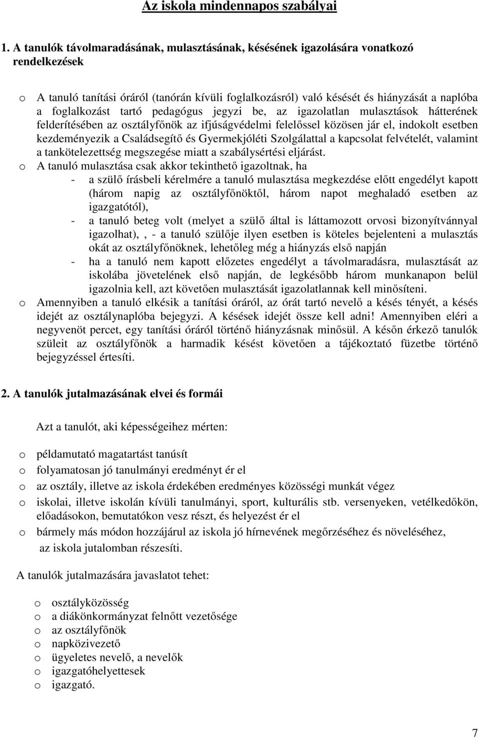 tartó pedagógus jegyzi be, az igazolatlan mulasztások hátterének felderítésében az osztályfőnök az ifjúságvédelmi felelőssel közösen jár el, indokolt esetben kezdeményezik a Családsegítő és