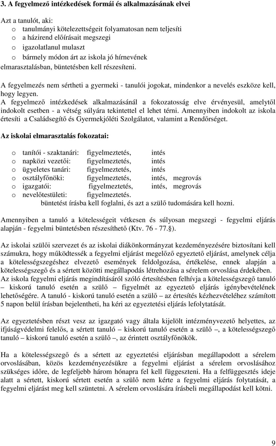 A fegyelmező intézkedések alkalmazásánál a fokozatosság elve érvényesül, amelytől indokolt esetben - a vétség súlyára tekintettel el lehet térni.