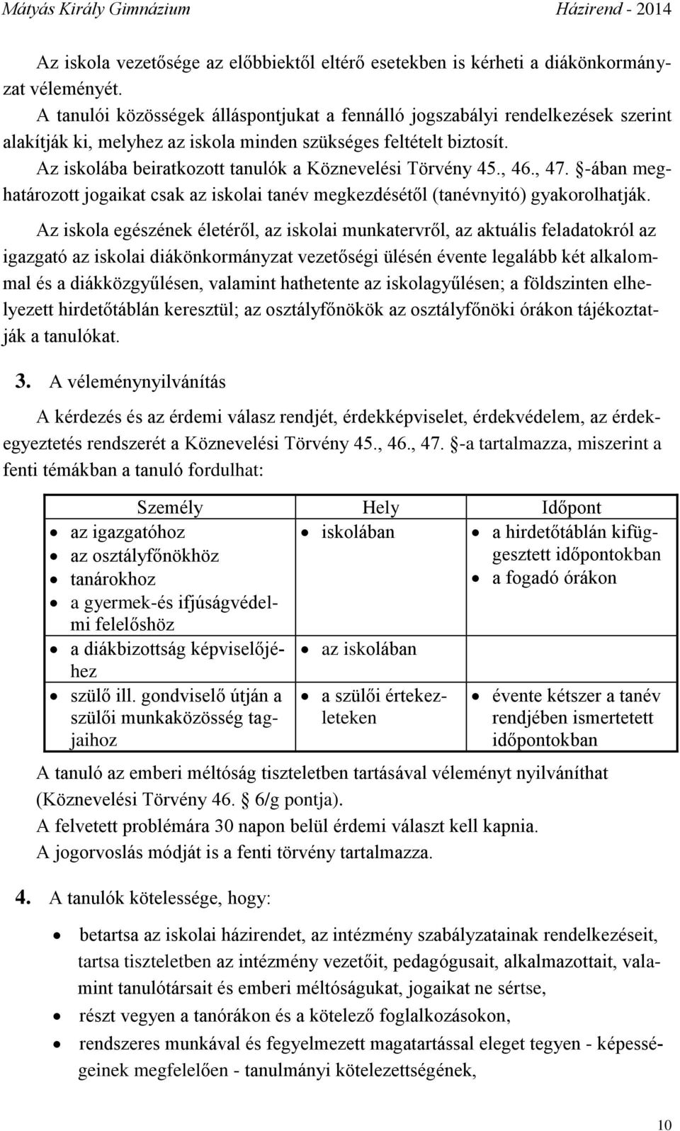 Az iskolába beiratkozott tanulók a Köznevelési Törvény 45., 46., 47. -ában meghatározott jogaikat csak az iskolai tanév megkezdésétől (tanévnyitó) gyakorolhatják.