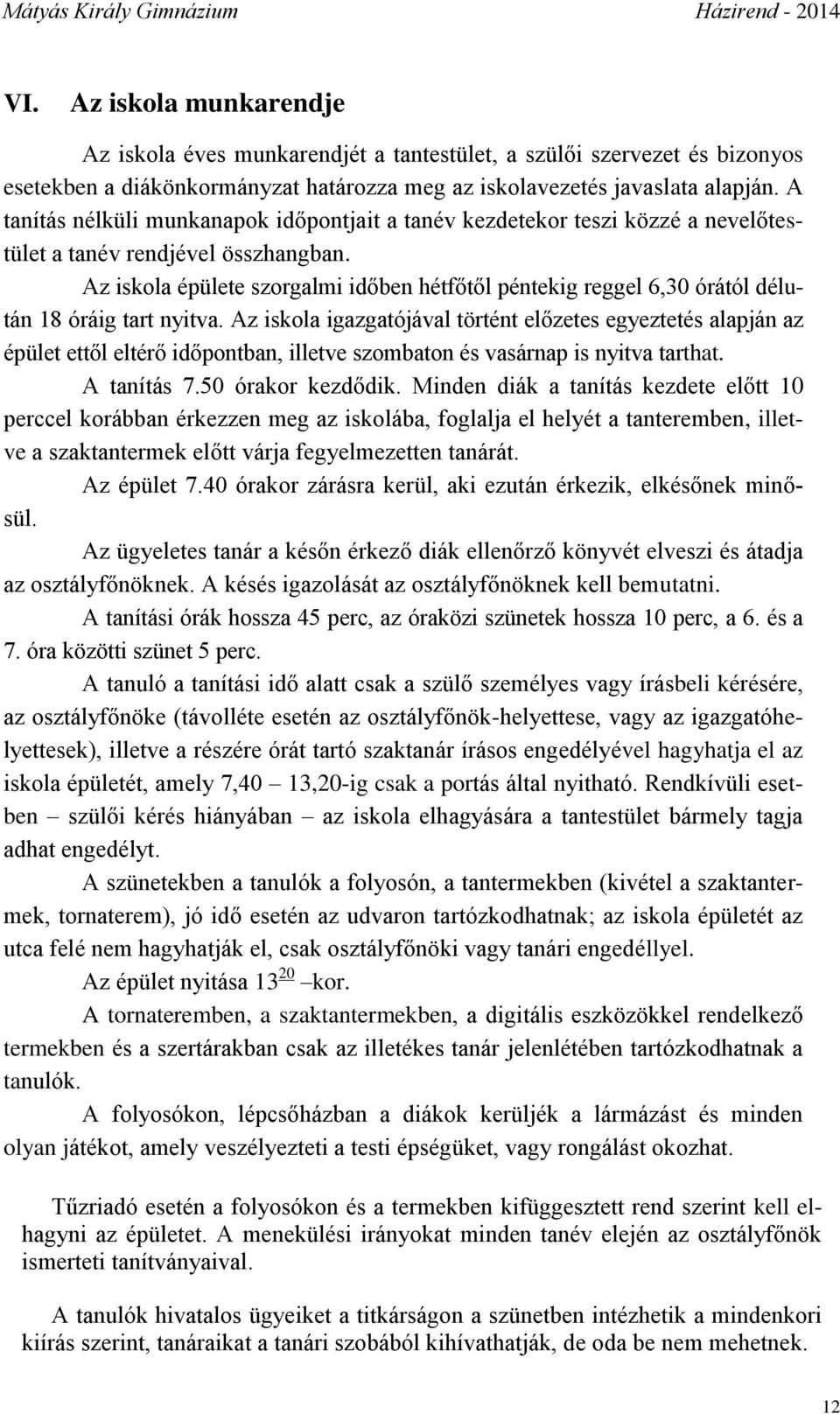 Az iskola épülete szorgalmi időben hétfőtől péntekig reggel 6,30 órától délután 18 óráig tart nyitva.