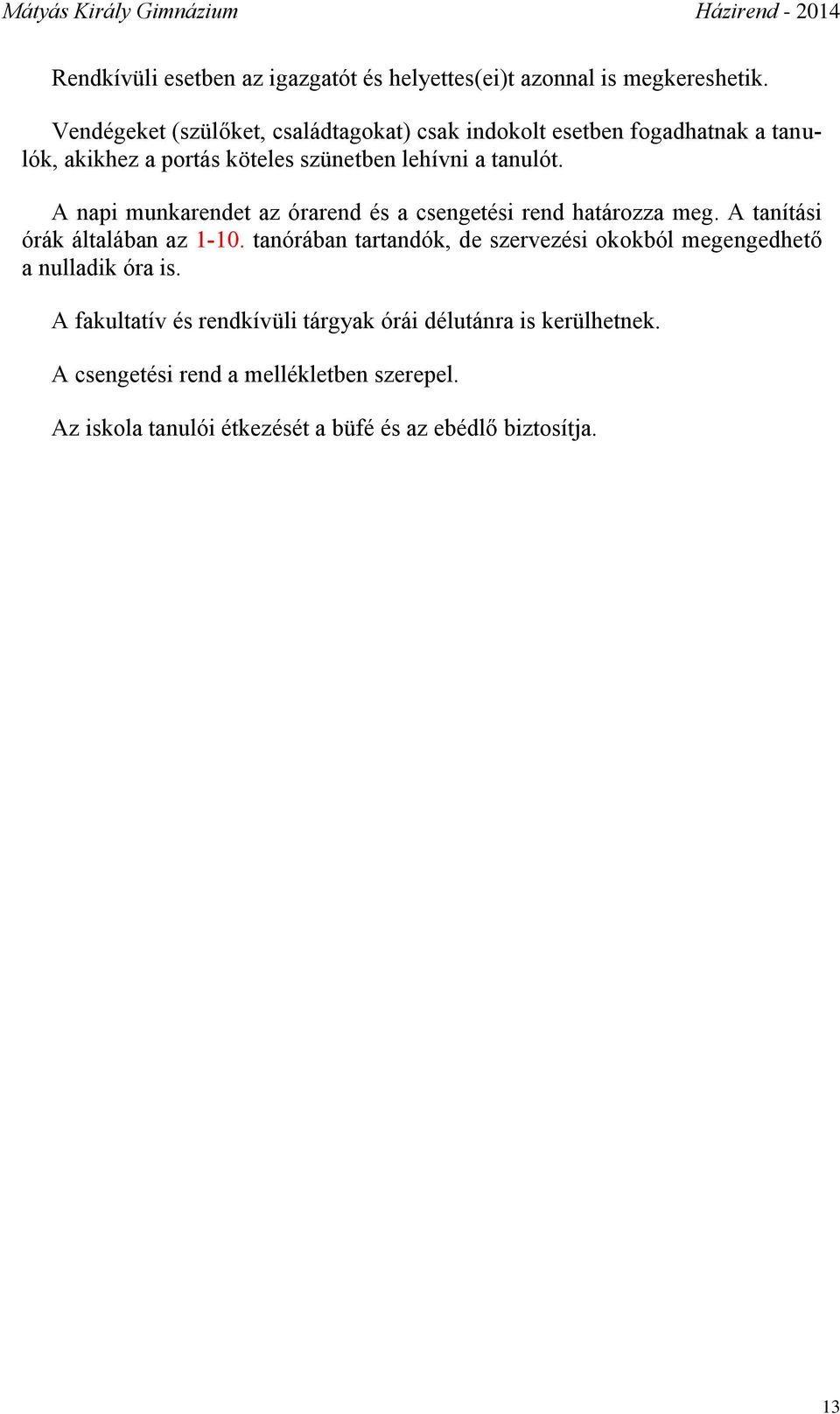 A napi munkarendet az órarend és a csengetési rend határozza meg. A tanítási órák általában az 1-10.