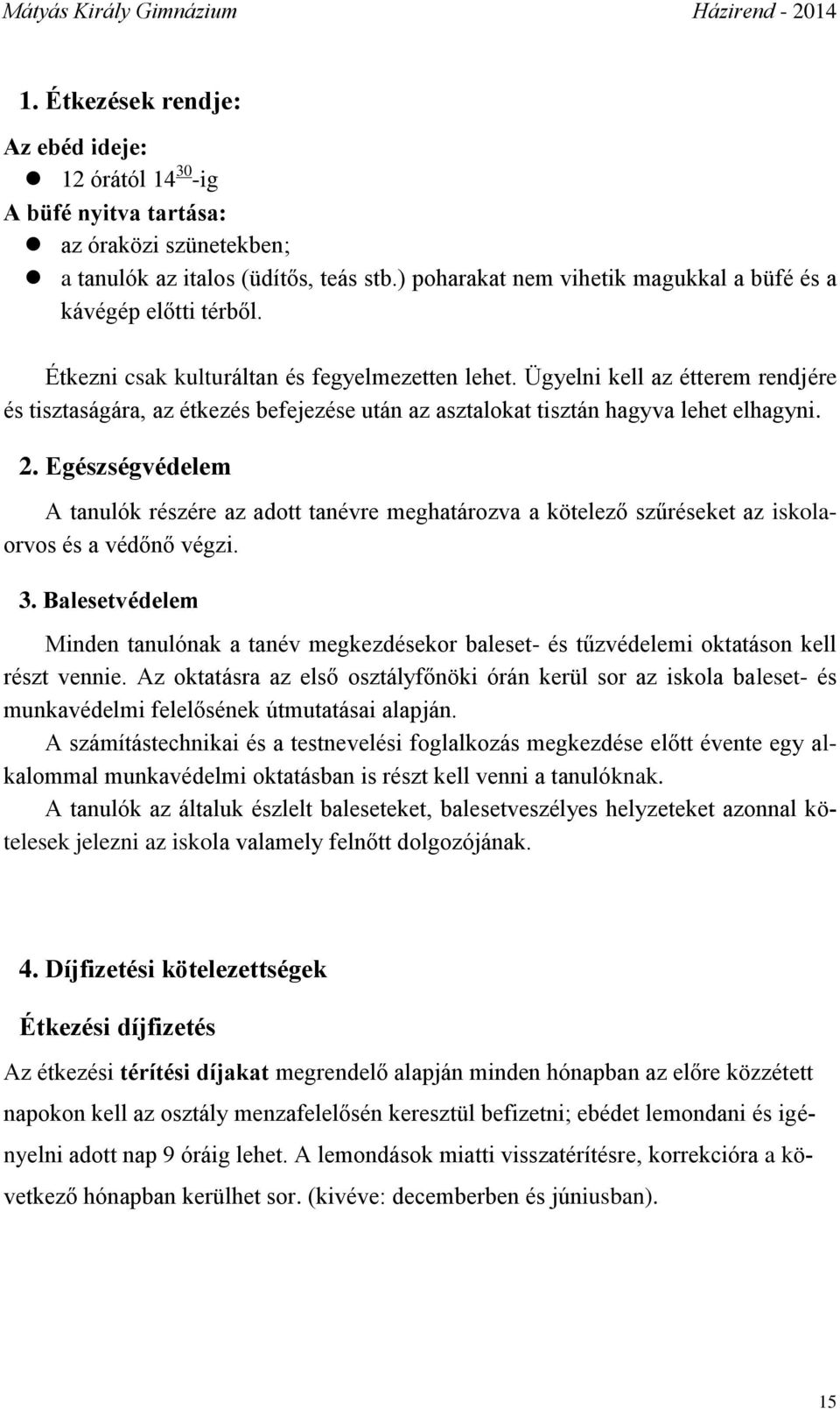 Ügyelni kell az étterem rendjére és tisztaságára, az étkezés befejezése után az asztalokat tisztán hagyva lehet elhagyni. 2.