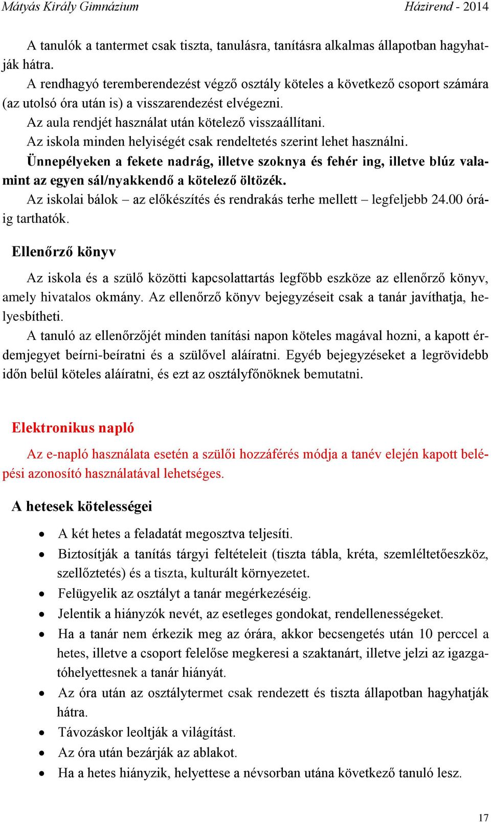 Az iskola minden helyiségét csak rendeltetés szerint lehet használni. Ünnepélyeken a fekete nadrág, illetve szoknya és fehér ing, illetve blúz valamint az egyen sál/nyakkendő a kötelező öltözék.