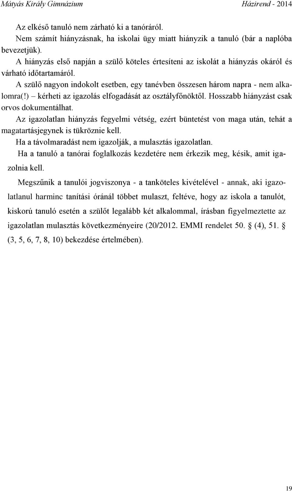 ) kérheti az igazolás elfogadását az osztályfőnöktől. Hosszabb hiányzást csak orvos dokumentálhat.