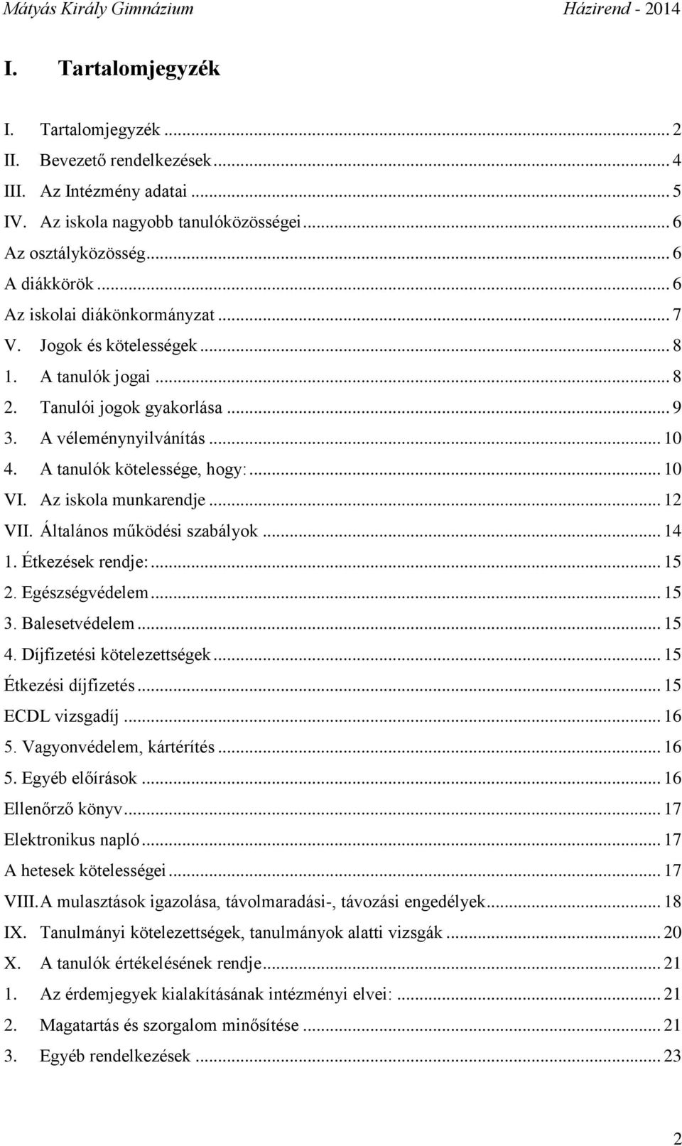 Az iskola munkarendje... 12 VII. Általános működési szabályok... 14 1. Étkezések rendje:... 15 2. Egészségvédelem... 15 3. Balesetvédelem... 15 4. Díjfizetési kötelezettségek... 15 Étkezési díjfizetés.