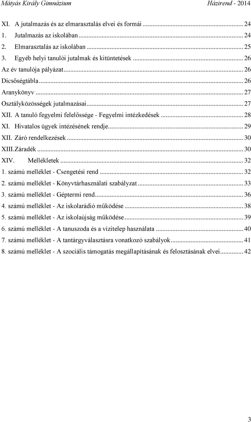 Hivatalos ügyek intézésének rendje... 29 XII. Záró rendelkezések... 30 XIII. Záradék... 30 XIV. Mellékletek... 32 1. számú melléklet - Csengetési rend... 32 2.