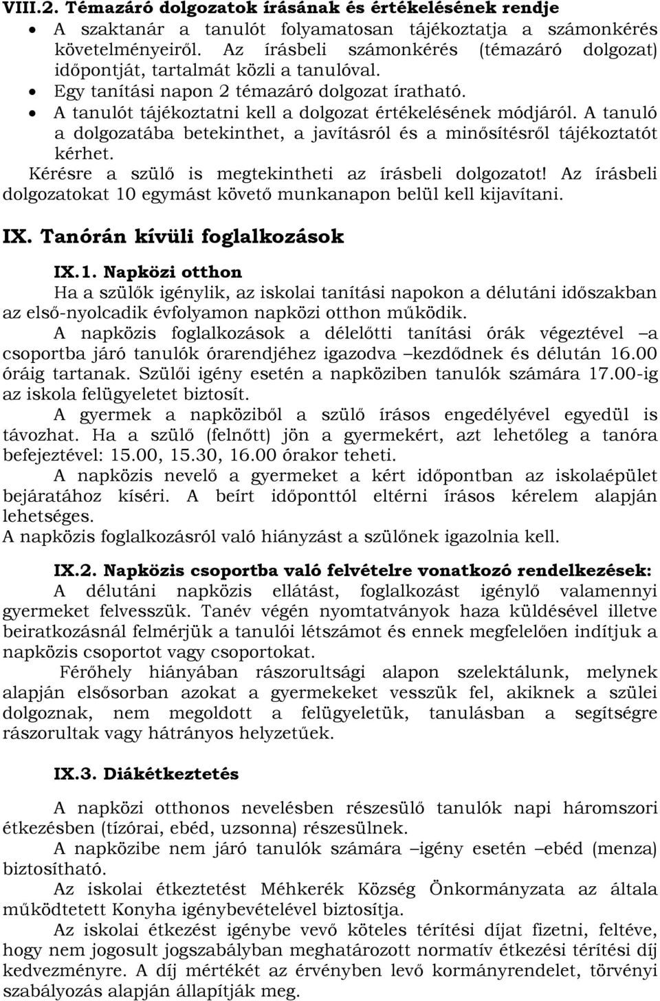 A tanuló a dolgozatába betekinthet, a javításról és a minősítésről tájékoztatót kérhet. Kérésre a szülő is megtekintheti az írásbeli dolgozatot!