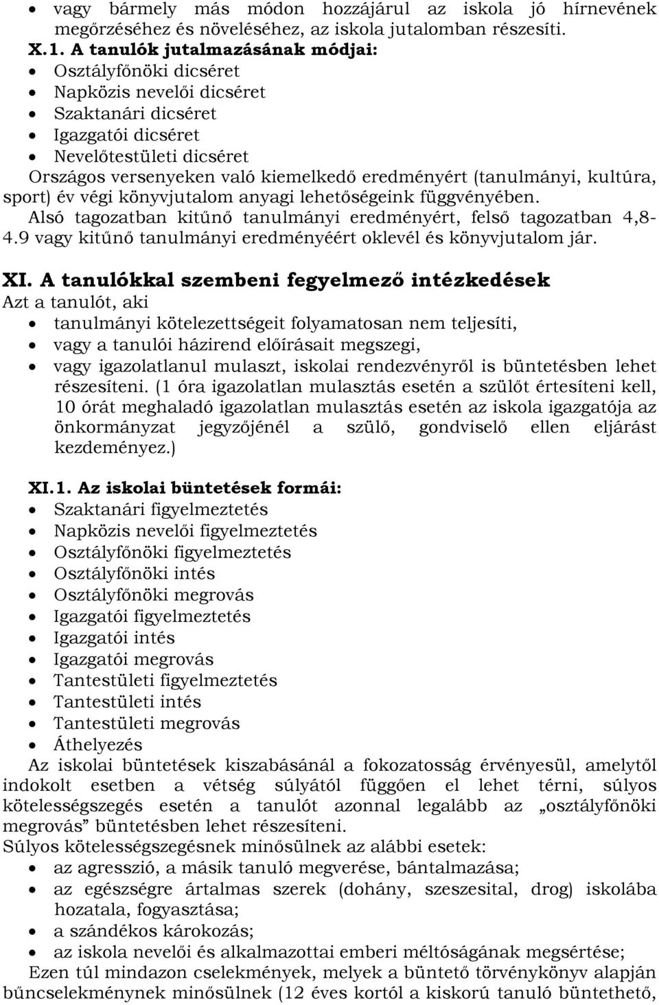 (tanulmányi, kultúra, sport) év végi könyvjutalom anyagi lehetőségeink függvényében. Alsó tagozatban kitűnő tanulmányi eredményért, felső tagozatban 4,8-4.