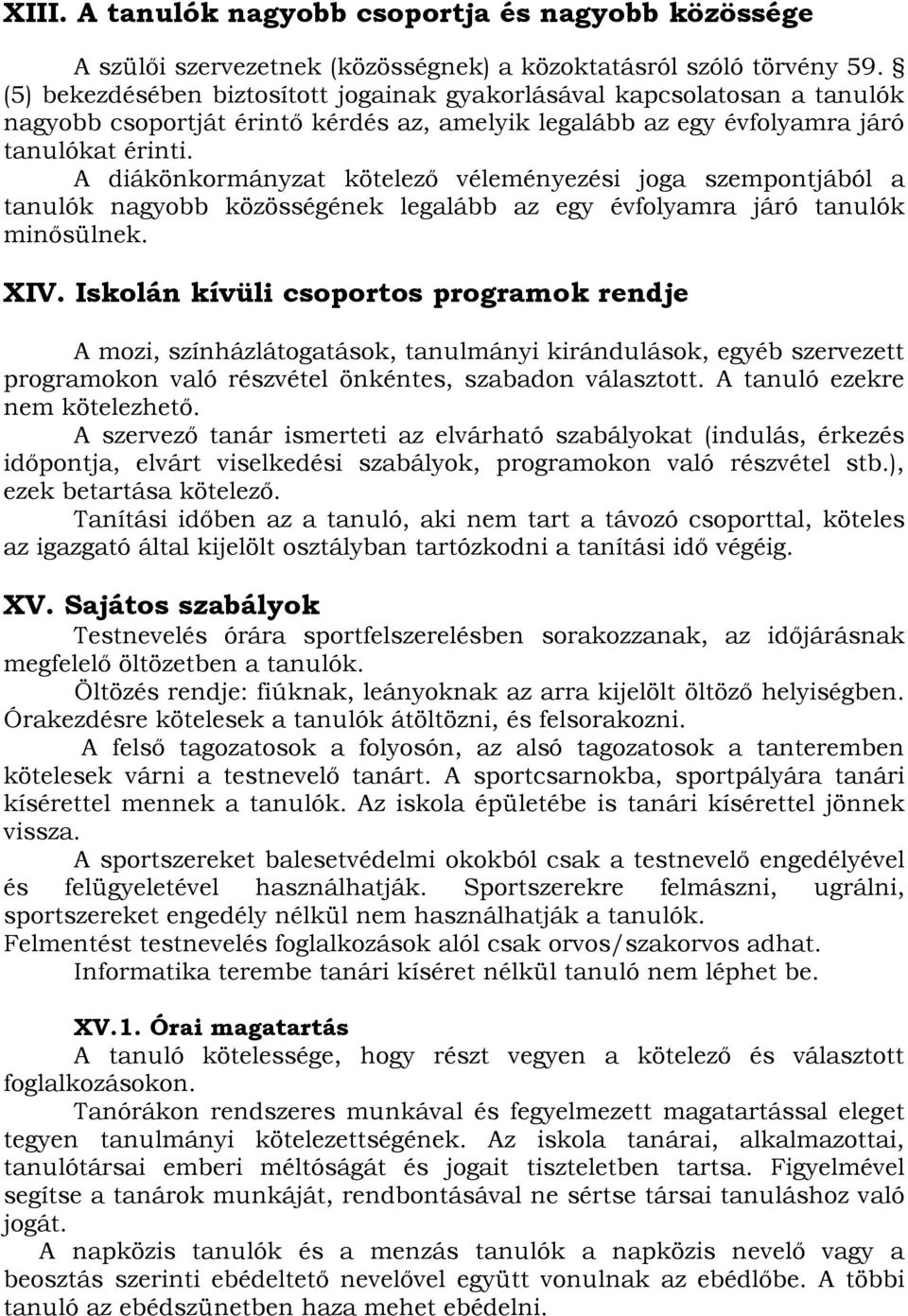 A diákönkormányzat kötelező véleményezési joga szempontjából a tanulók nagyobb közösségének legalább az egy évfolyamra járó tanulók minősülnek. XIV.
