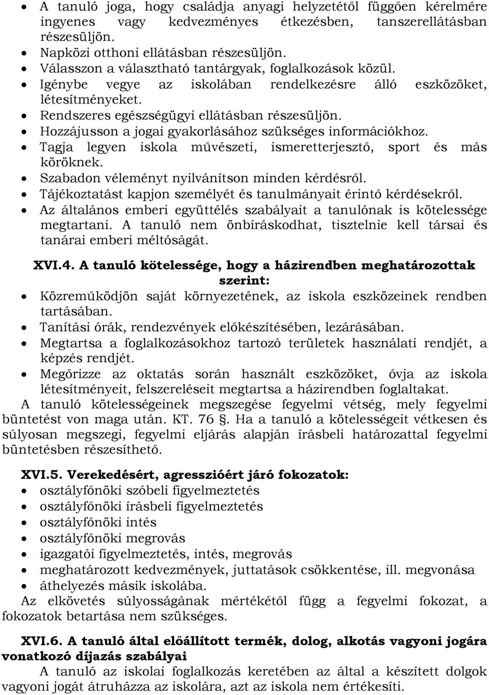 Hozzájusson a jogai gyakorlásához szükséges információkhoz. Tagja legyen iskola művészeti, ismeretterjesztő, sport és más köröknek. Szabadon véleményt nyilvánítson minden kérdésről.