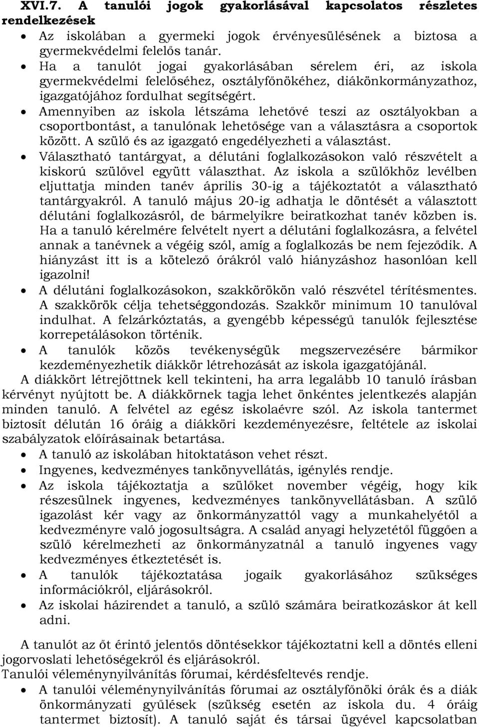 Amennyiben az iskola létszáma lehetővé teszi az osztályokban a csoportbontást, a tanulónak lehetősége van a választásra a csoportok között. A szülő és az igazgató engedélyezheti a választást.