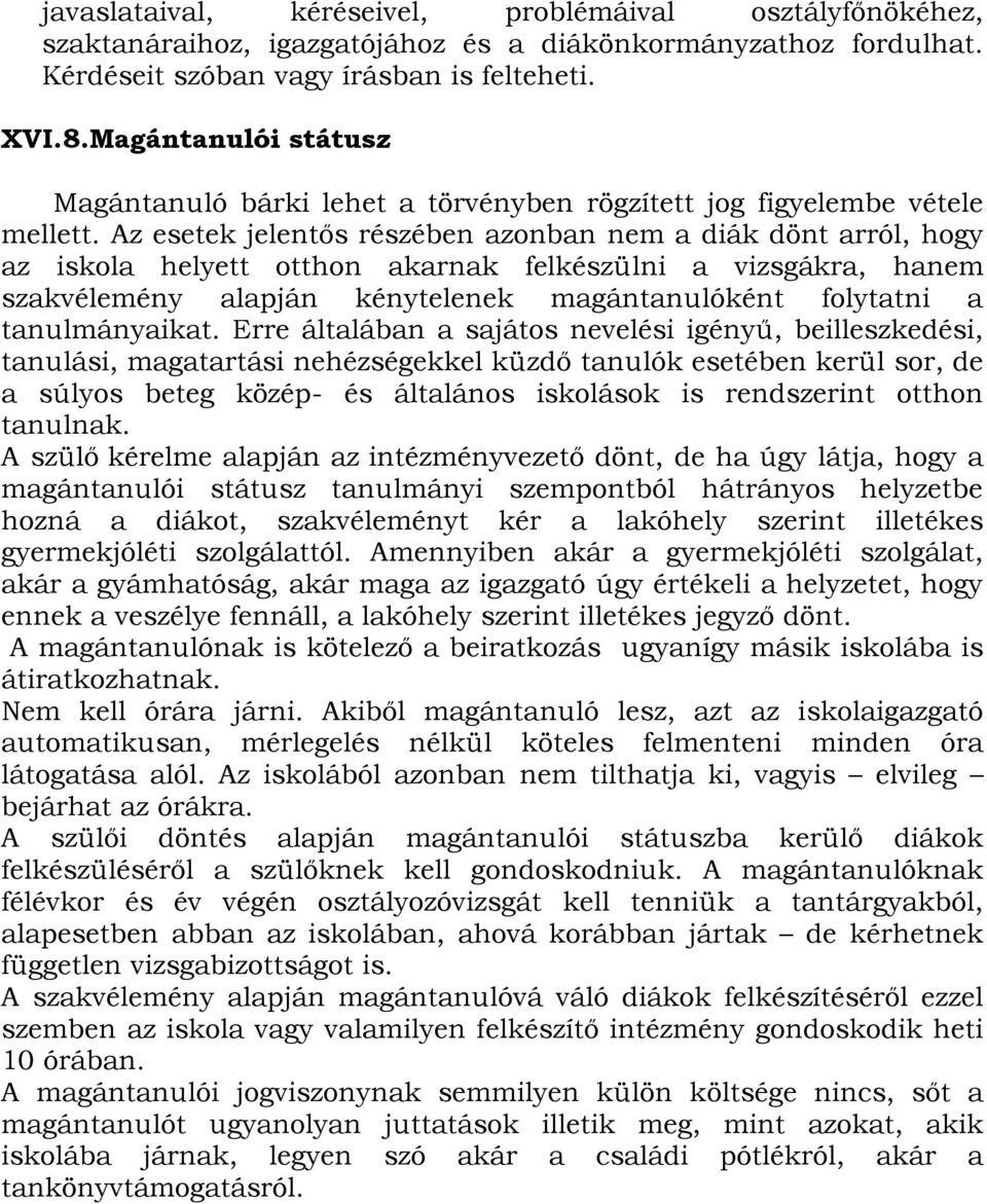 Az esetek jelentős részében azonban nem a diák dönt arról, hogy az iskola helyett otthon akarnak felkészülni a vizsgákra, hanem szakvélemény alapján kénytelenek magántanulóként folytatni a