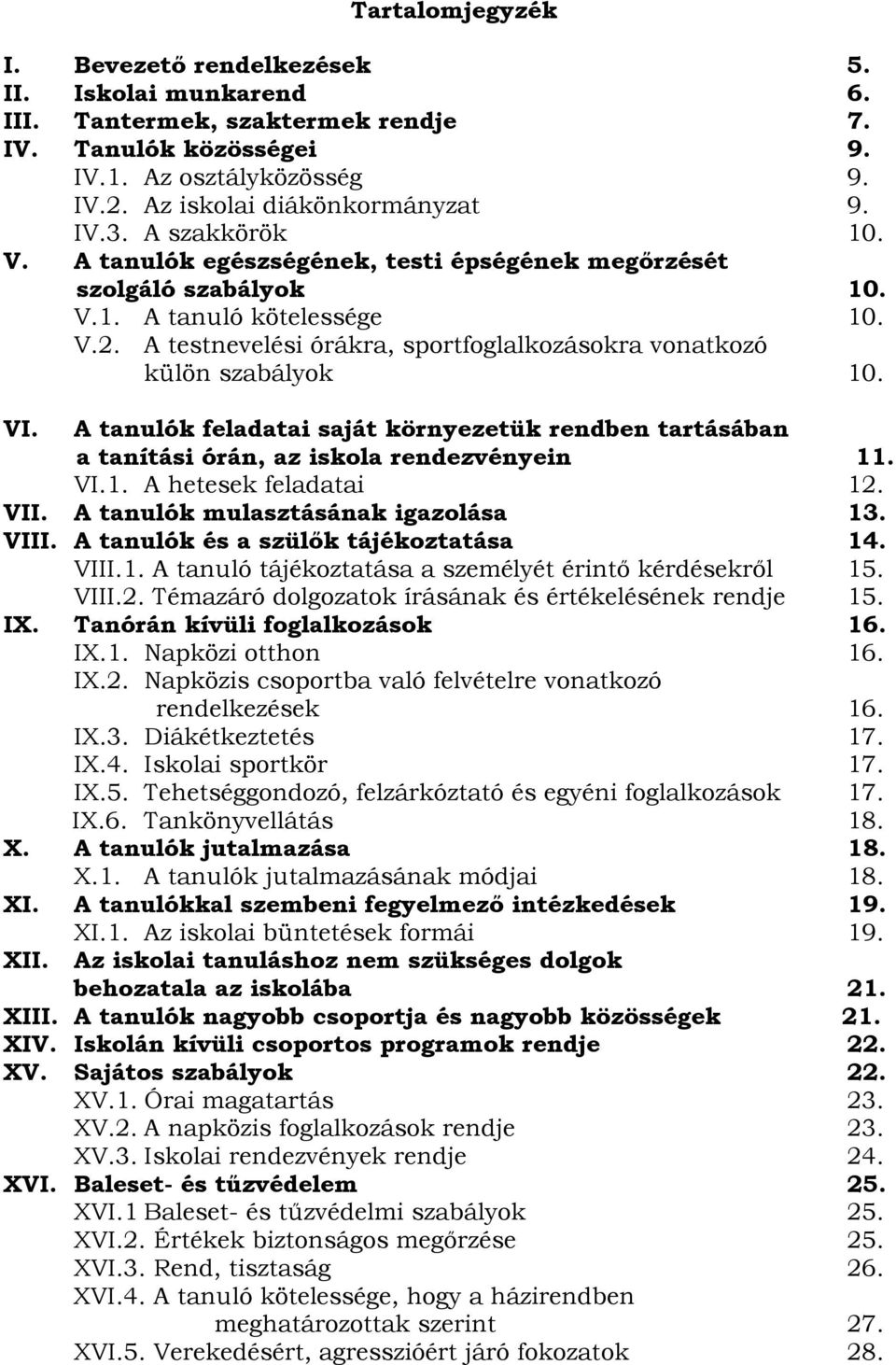 A testnevelési órákra, sportfoglalkozásokra vonatkozó külön szabályok 10. VI. A tanulók feladatai saját környezetük rendben tartásában a tanítási órán, az iskola rendezvényein 11. VI.1. A hetesek feladatai 12.