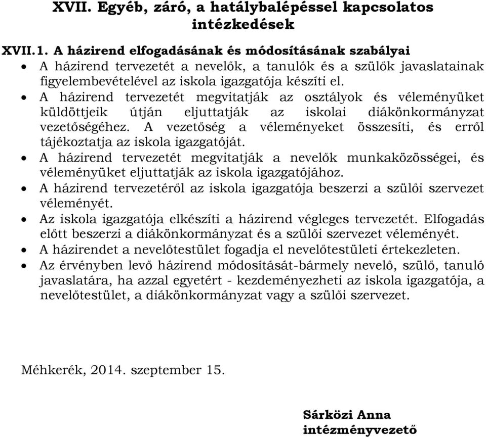 A házirend tervezetét megvitatják az osztályok és véleményüket küldöttjeik útján eljuttatják az iskolai diákönkormányzat vezetőségéhez.
