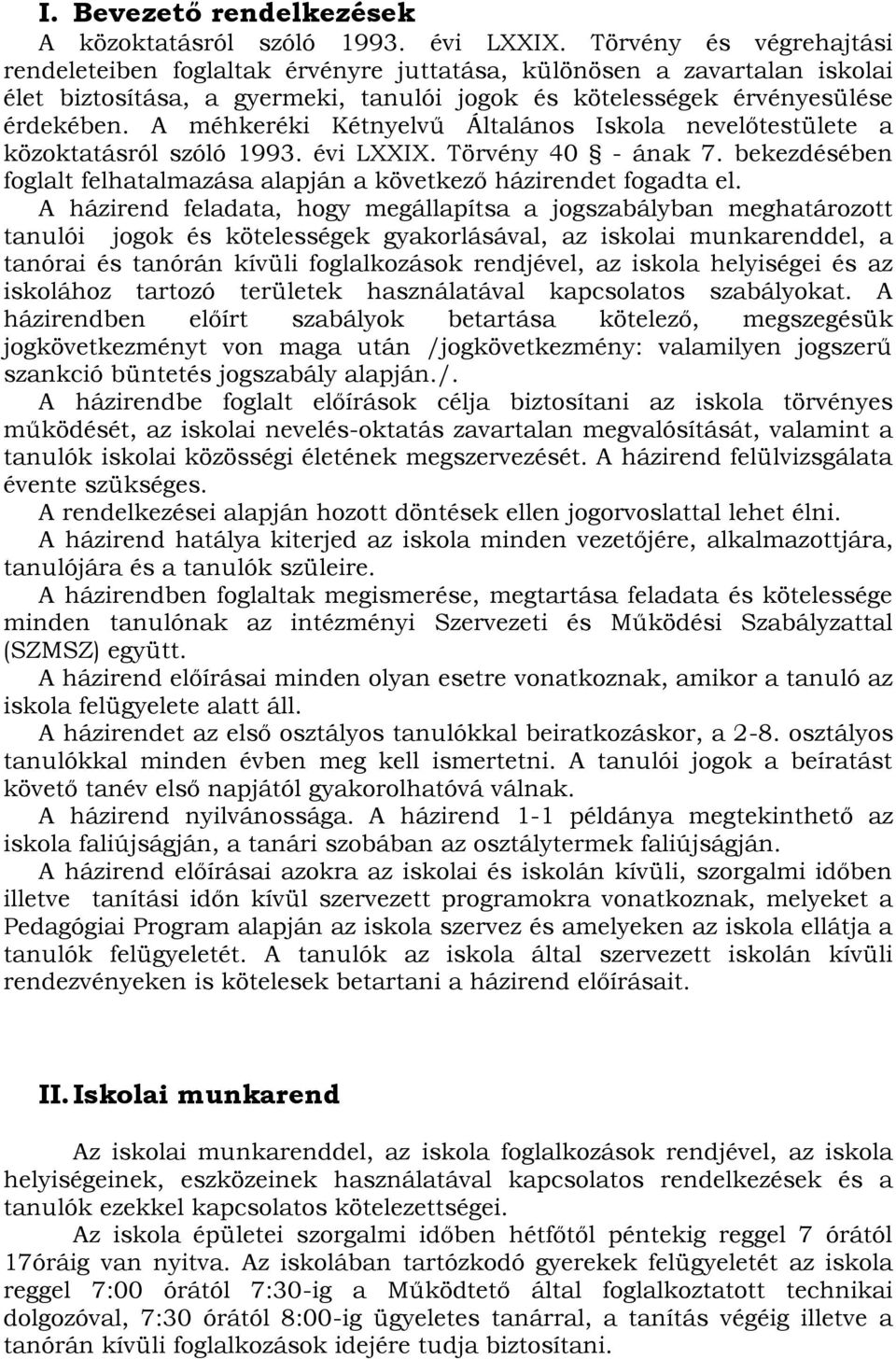 A méhkeréki Kétnyelvű Általános Iskola nevelőtestülete a közoktatásról szóló 1993. évi LXXIX. Törvény 40 - ának 7. bekezdésében foglalt felhatalmazása alapján a következő házirendet fogadta el.